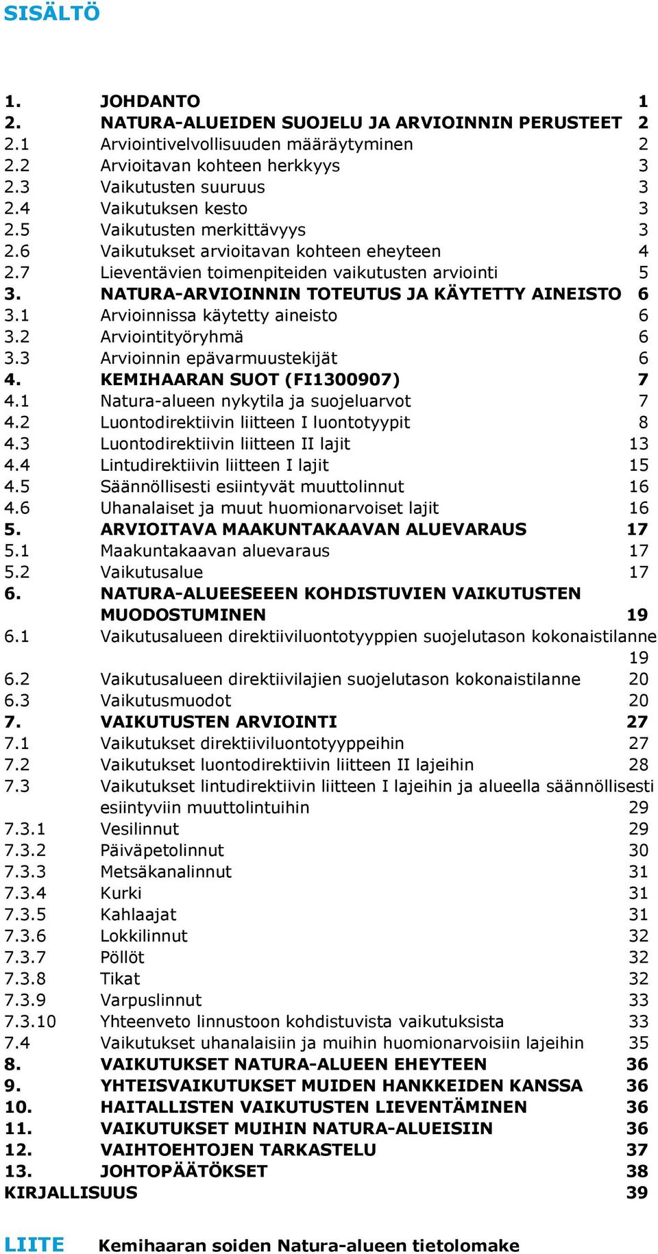 NATURA-ARVIOINNIN TOTEUTUS JA KÄYTETTY AINEISTO 6 3.1 Arvioinnissa käytetty aineisto 6 3.2 Arviointityöryhmä 6 3.3 Arvioinnin epävarmuustekijät 6 4. KEMIHAARAN SUOT (FI1300907) 7 4.