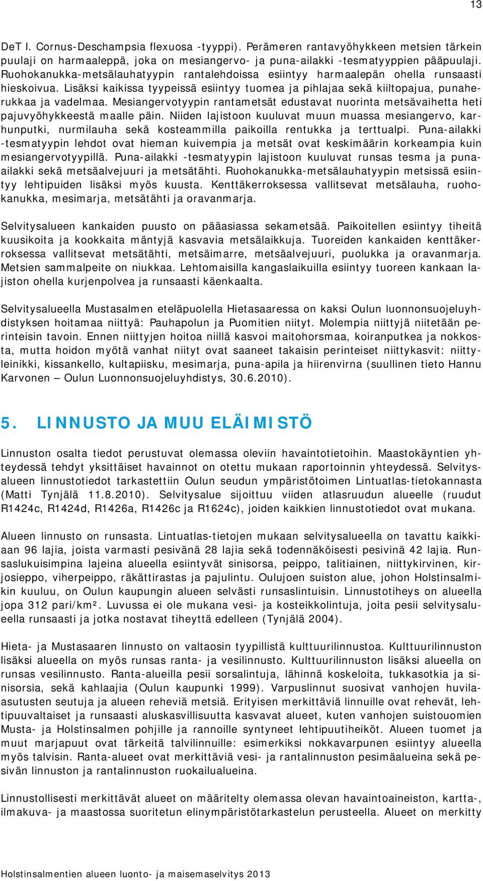 Niide ljist klvt m mss mesigerv, krhtki, rmilh sekä kstemmill ikill retkk j terttli. P-ilkki -tesmtyyi lehdt vt hiem kivemi j metsät vt keskimääri krkemi ki mesigervtyyillä.