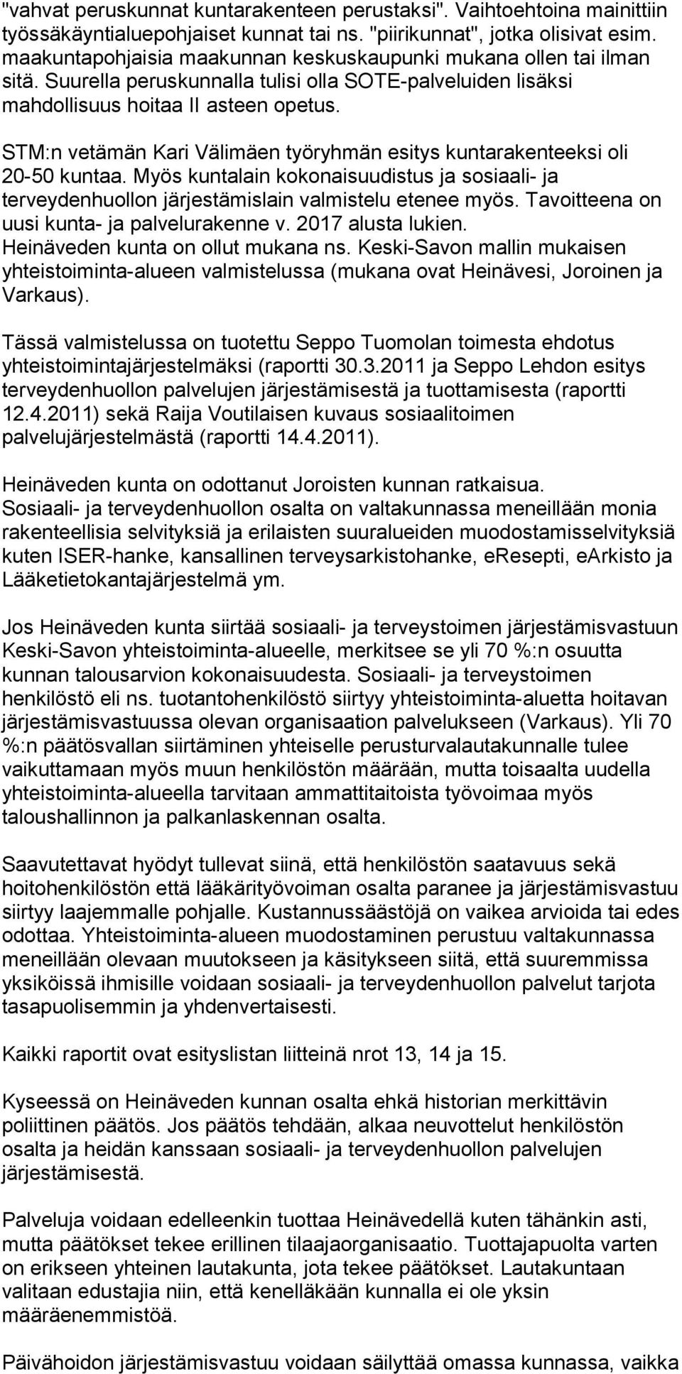 STM:n vetämän Kari Välimäen työryhmän esitys kuntarakenteeksi oli 20-50 kuntaa. Myös kuntalain kokonaisuudistus ja sosiaali- ja terveydenhuollon järjestämislain valmistelu etenee myös.
