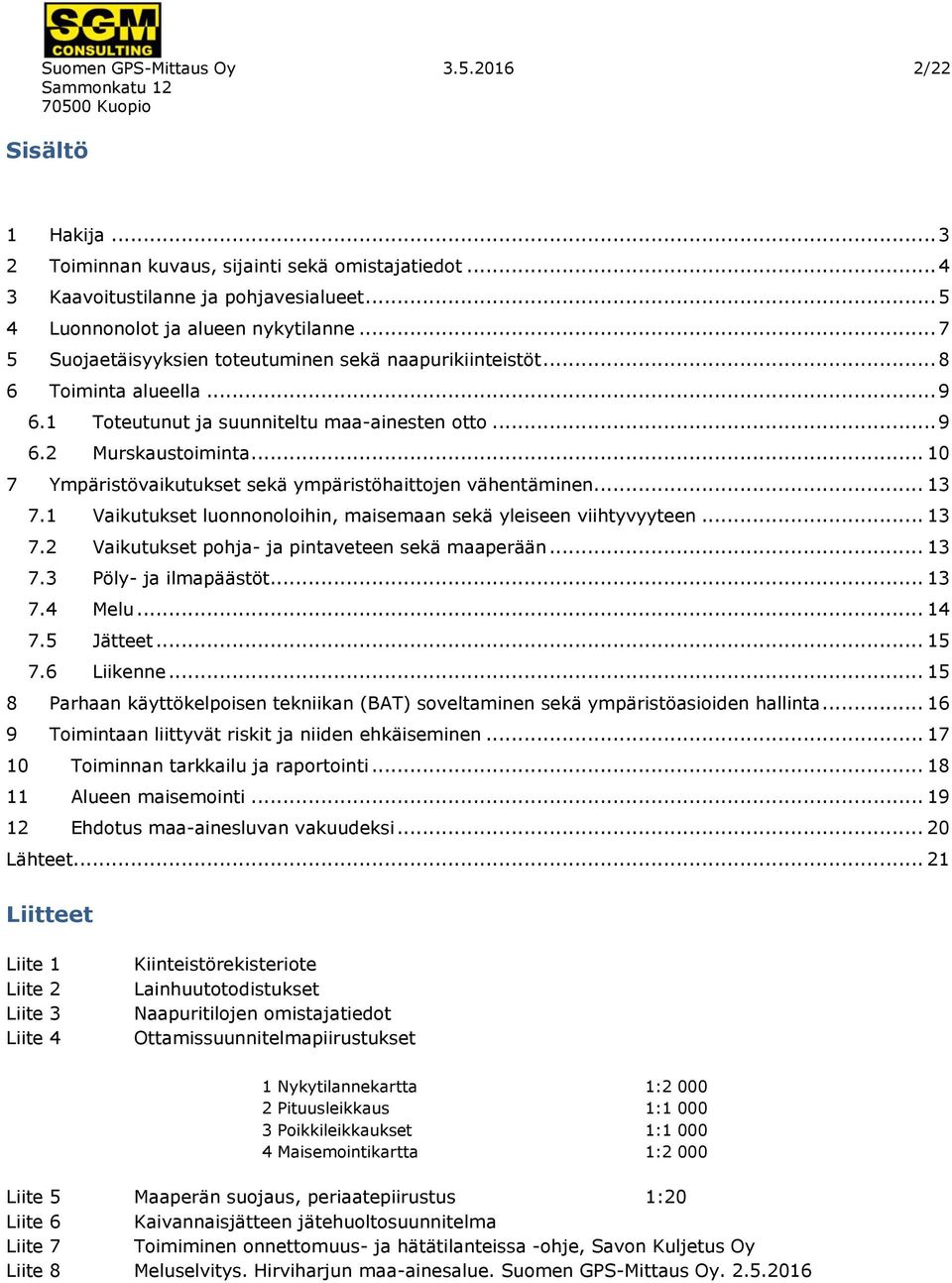 .. 10 7 Ympäristövaikutukset sekä ympäristöhaittojen vähentäminen... 13 7.1 Vaikutukset luonnonoloihin, maisemaan sekä yleiseen viihtyvyyteen... 13 7.2 Vaikutukset pohja- ja pintaveteen sekä maaperään.