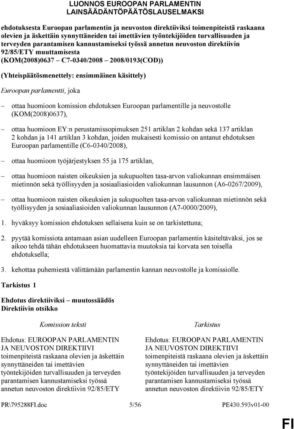 (Yhteispäätösmenettely: ensimmäinen käsittely) Euroopan parlamentti, joka ottaa huomioon komission ehdotuksen Euroopan parlamentille ja neuvostolle (KOM(2008)0637), ottaa huomioon EY:n