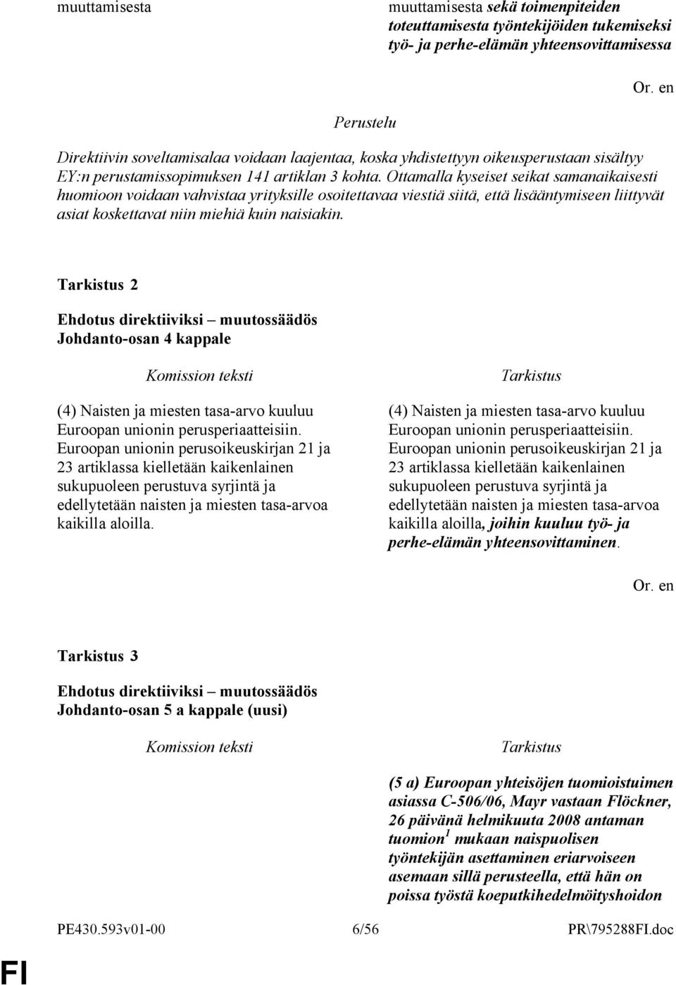 Ottamalla kyseiset seikat samanaikaisesti huomioon voidaan vahvistaa yrityksille osoitettavaa viestiä siitä, että lisääntymiseen liittyvät asiat koskettavat niin miehiä kuin naisiakin.