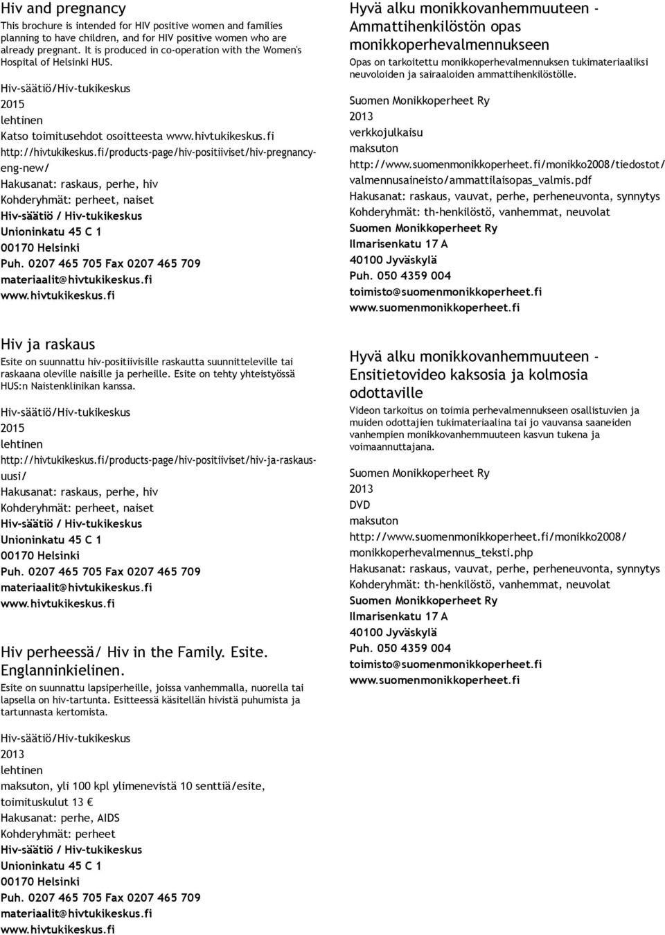 fi/products page/hiv positiiviset/hiv pregnancyeng new/ Hakusanat: raskaus, perhe, hiv Kohderyhmät: perheet, naiset Hiv säätiö / Hiv tukikeskus Unioninkatu 45 C 1 00170 Helsinki Puh.