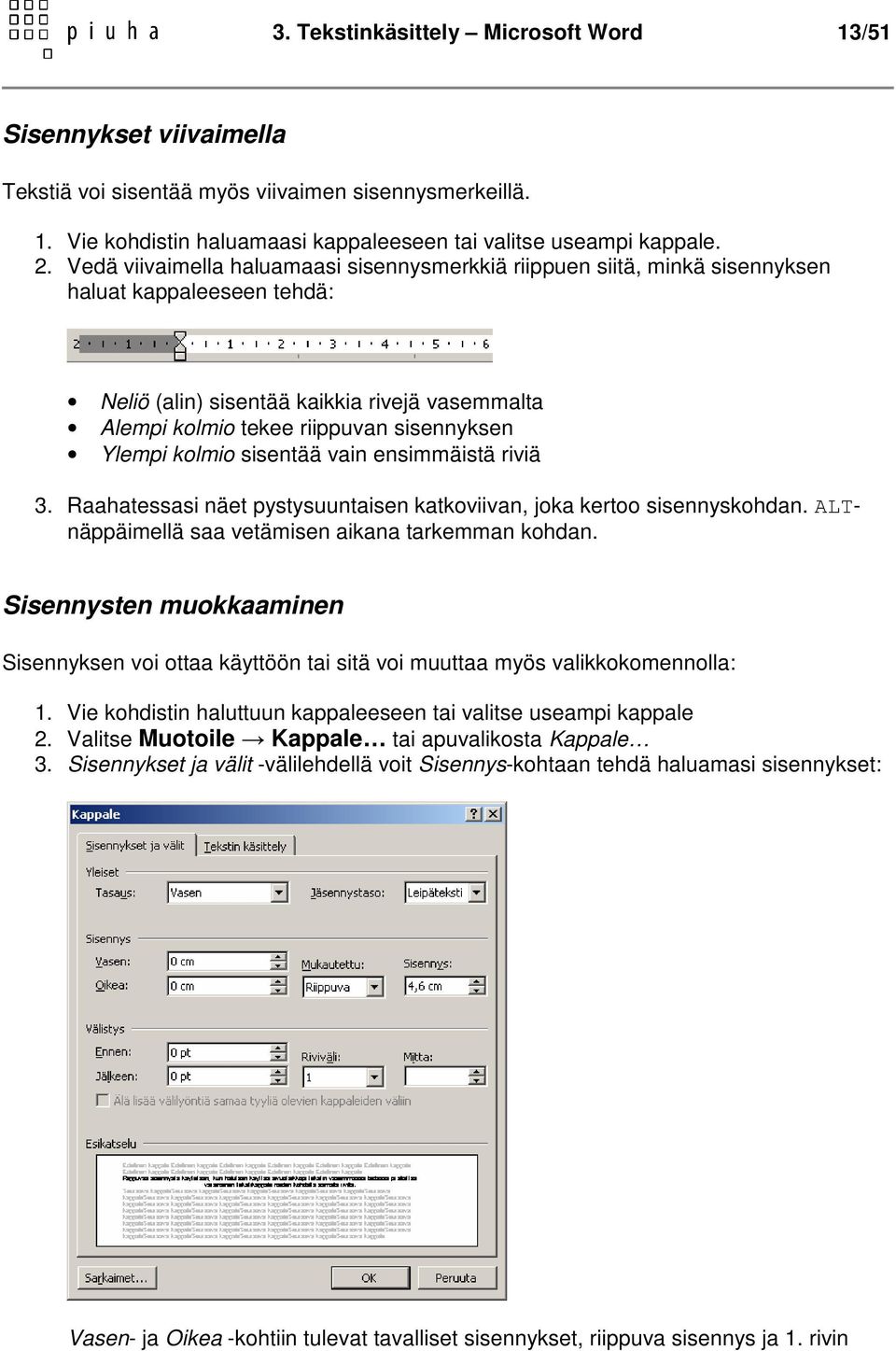 Ylempi kolmio sisentää vain ensimmäistä riviä 3. Raahatessasi näet pystysuuntaisen katkoviivan, joka kertoo sisennyskohdan. ALTnäppäimellä saa vetämisen aikana tarkemman kohdan.