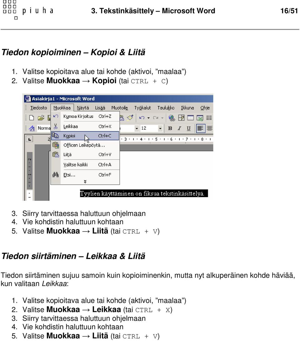 Valitse Muokkaa Liitä (tai CTRL + V) Tiedon siirtäminen Leikkaa & Liitä Tiedon siirtäminen sujuu samoin kuin kopioiminenkin, mutta nyt alkuperäinen kohde häviää,