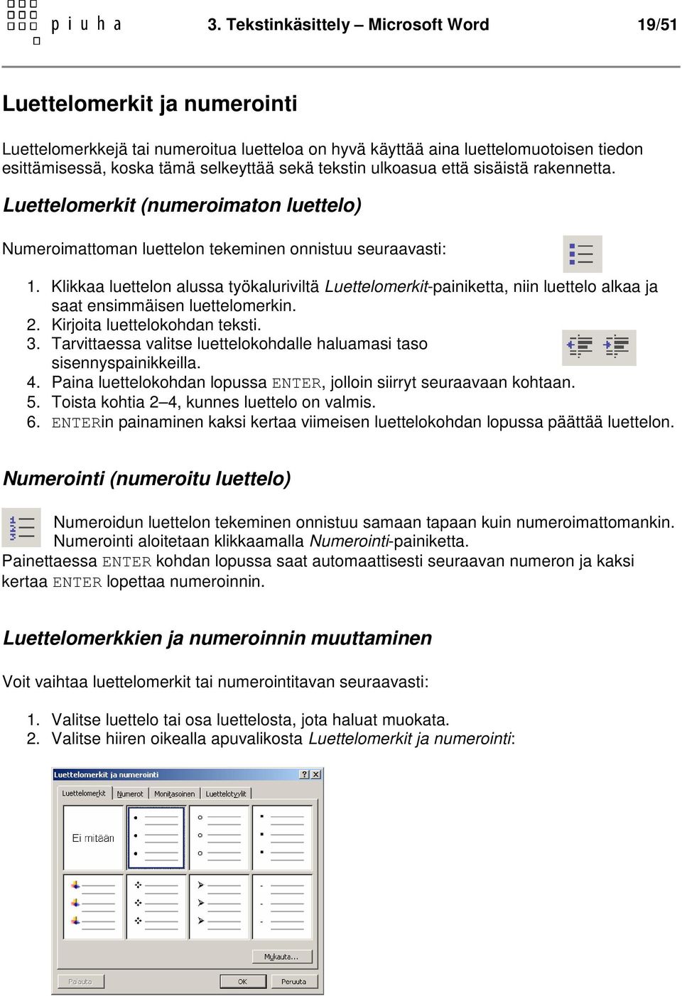 Klikkaa luettelon alussa työkaluriviltä Luettelomerkit-painiketta, niin luettelo alkaa ja saat ensimmäisen luettelomerkin. 2. Kirjoita luettelokohdan teksti. 3.