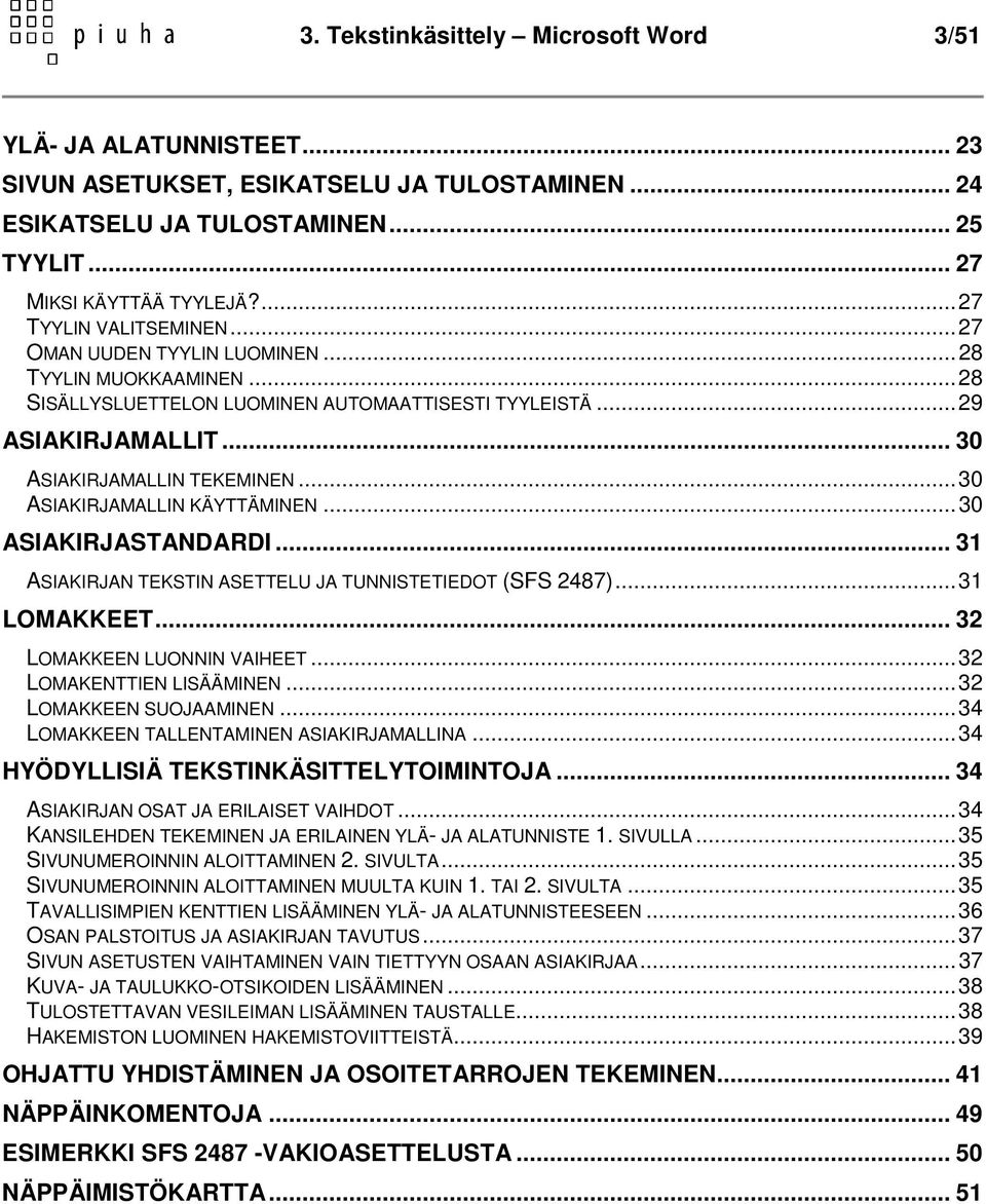 ..30 ASIAKIRJAMALLIN KÄYTTÄMINEN...30 ASIAKIRJASTANDARDI... 31 ASIAKIRJAN TEKSTIN ASETTELU JA TUNNISTETIEDOT (SFS 2487)...31 LOMAKKEET... 32 LOMAKKEEN LUONNIN VAIHEET...32 LOMAKENTTIEN LISÄÄMINEN.