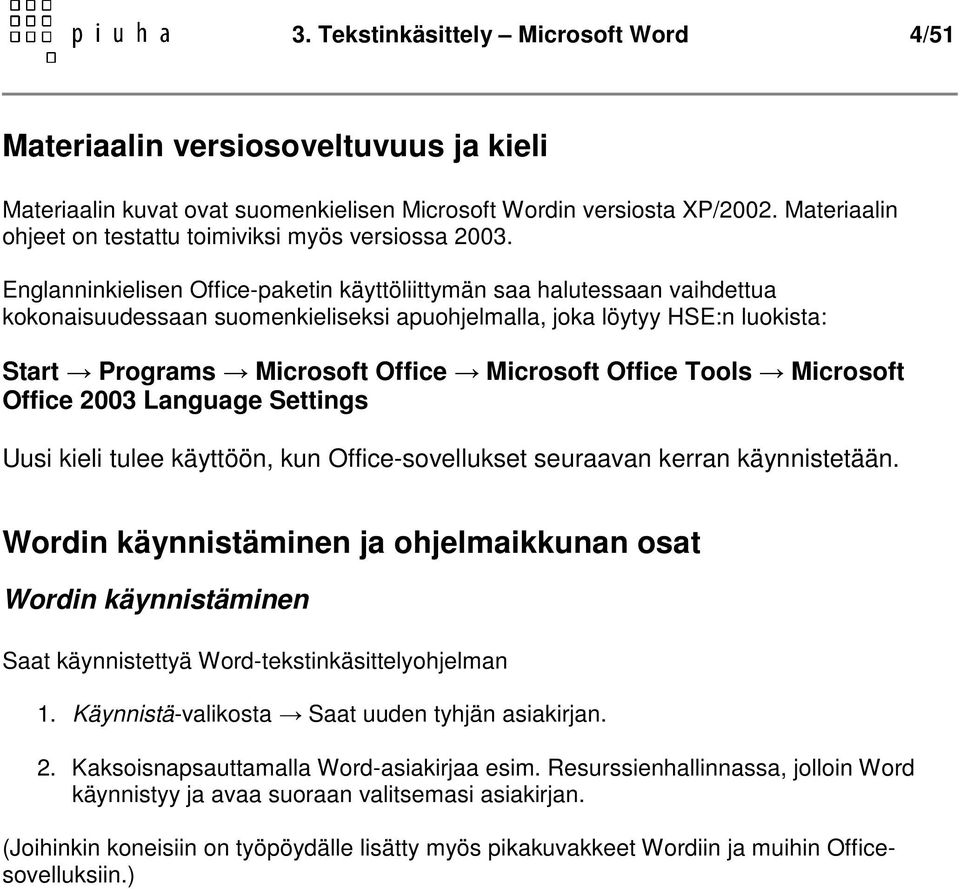 Englanninkielisen Office-paketin käyttöliittymän saa halutessaan vaihdettua kokonaisuudessaan suomenkieliseksi apuohjelmalla, joka löytyy HSE:n luokista: Start Programs Microsoft Office Microsoft