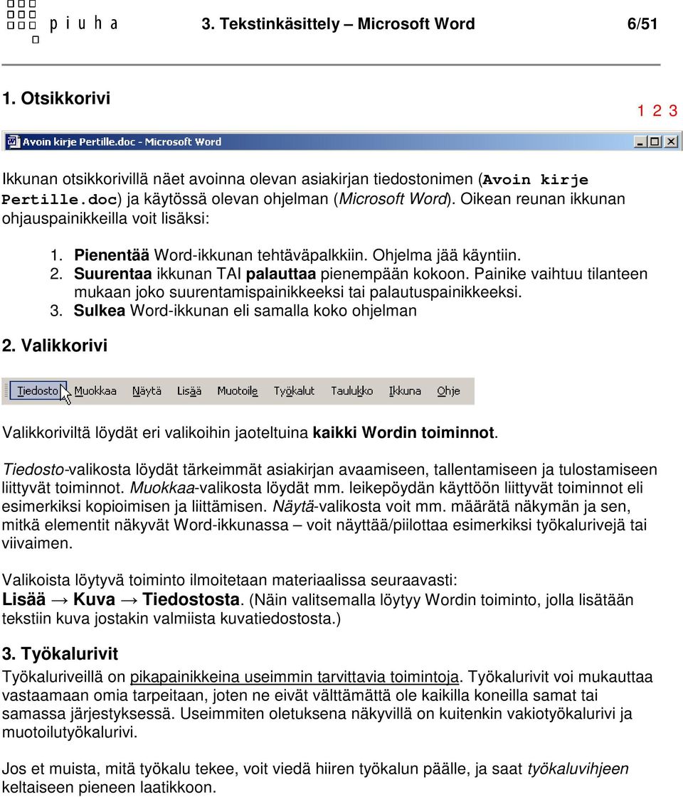 Suurentaa ikkunan TAI palauttaa pienempään kokoon. Painike vaihtuu tilanteen mukaan joko suurentamispainikkeeksi tai palautuspainikkeeksi. 3. Sulkea Word-ikkunan eli samalla koko ohjelman 2.