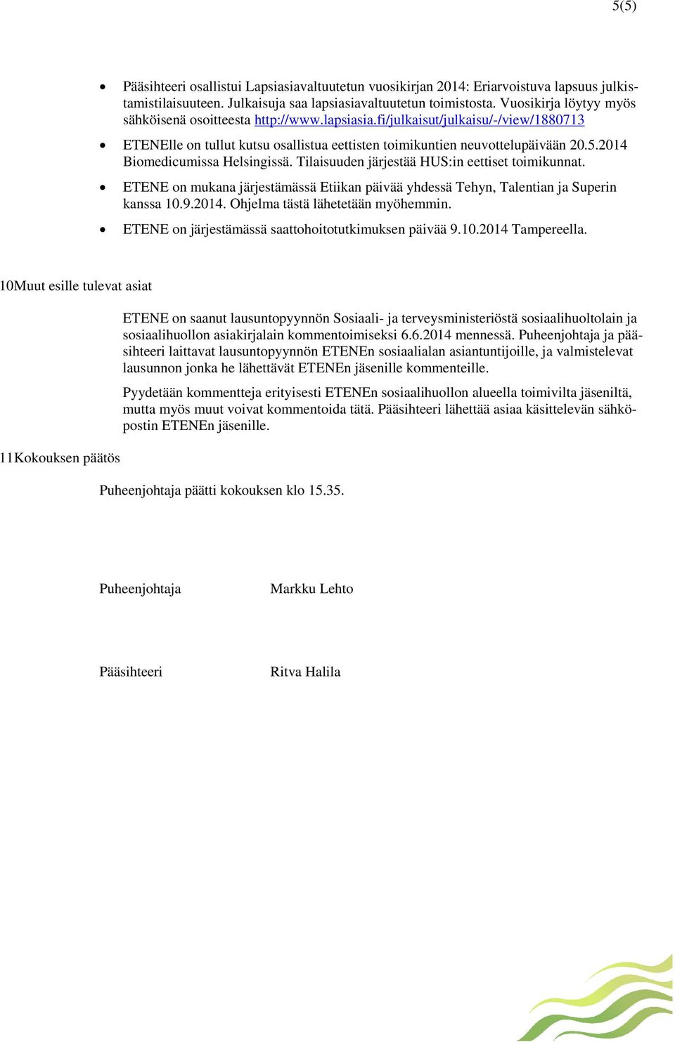 2014 Biomedicumissa Helsingissä. Tilaisuuden järjestää HUS:in eettiset toimikunnat. ETENE on mukana järjestämässä Etiikan päivää yhdessä Tehyn, Talentian ja Superin kanssa 10.9.2014. Ohjelma tästä lähetetään myöhemmin.