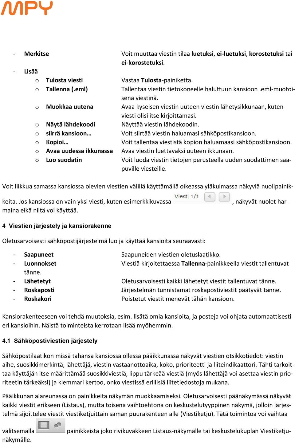 o Näytä lähdekoodi Näyttää viestin lähdekoodin. o siirrä kansioon Voit siirtää viestin haluamasi sähköpostikansioon. o Kopioi Voit tallentaa viestistä kopion haluamaasi sähköpostikansioon.