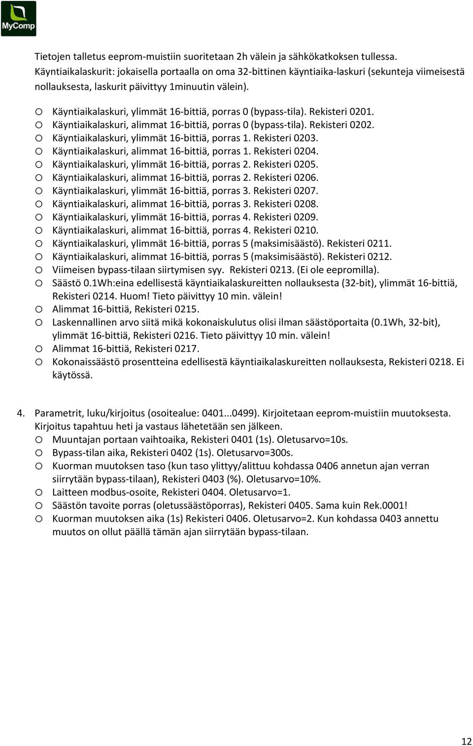 Käyntiaikalaskuri, ylimmät 16 bittiä, porras 0 (bypass tila). Rekisteri 0201. Käyntiaikalaskuri, alimmat 16 bittiä, porras 0 (bypass tila). Rekisteri 0202.