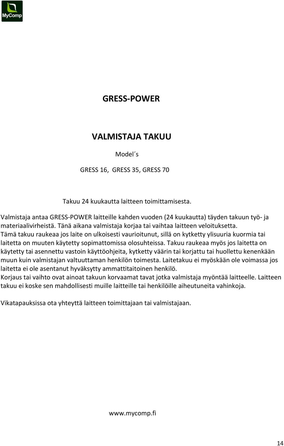 Tämä takuu raukeaa jos laite on ulkoisesti vaurioitunut, sillä on kytketty ylisuuria kuormia tai laitetta on muuten käytetty sopimattomissa olosuhteissa.