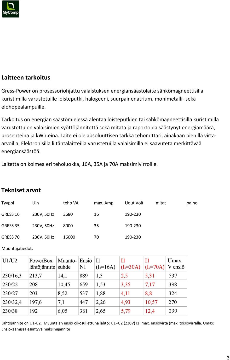 Tarkoitus on energian säästömielessä alentaa loisteputkien tai sähkömagneettisilla kuristimilla varustettujen valaisimien syöttöjännitettä sekä mitata ja raportoida säästynyt energiamäärä,