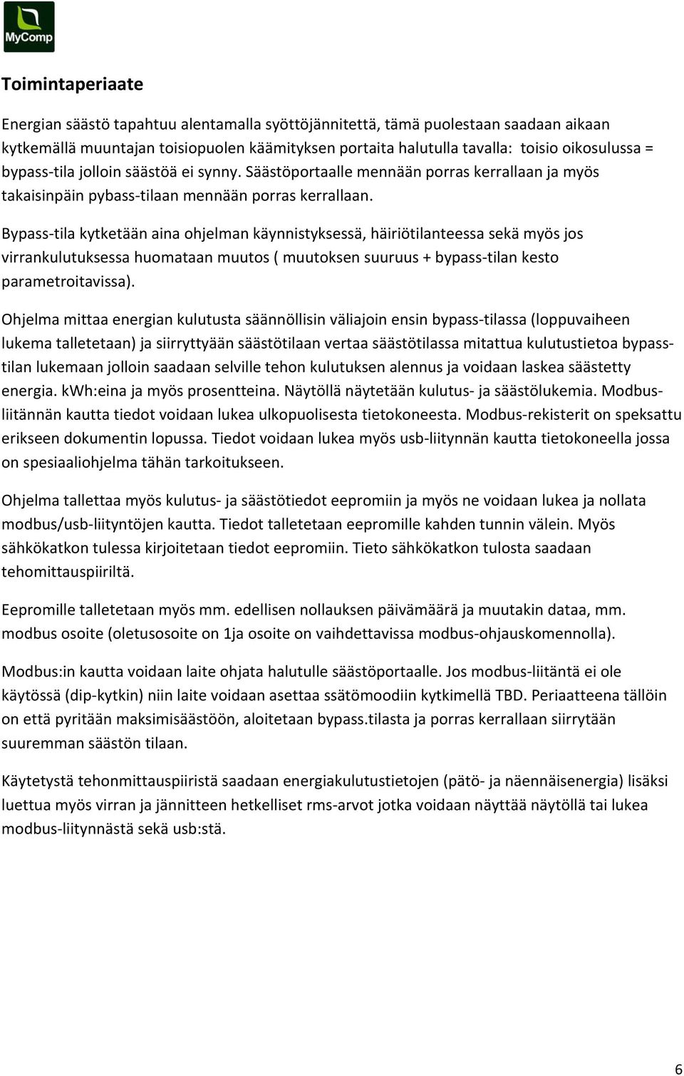 Bypass tila kytketään aina ohjelman käynnistyksessä, häiriötilanteessa sekä myös jos virrankulutuksessa huomataan muutos ( muutoksen suuruus + bypass tilan kesto parametroitavissa).