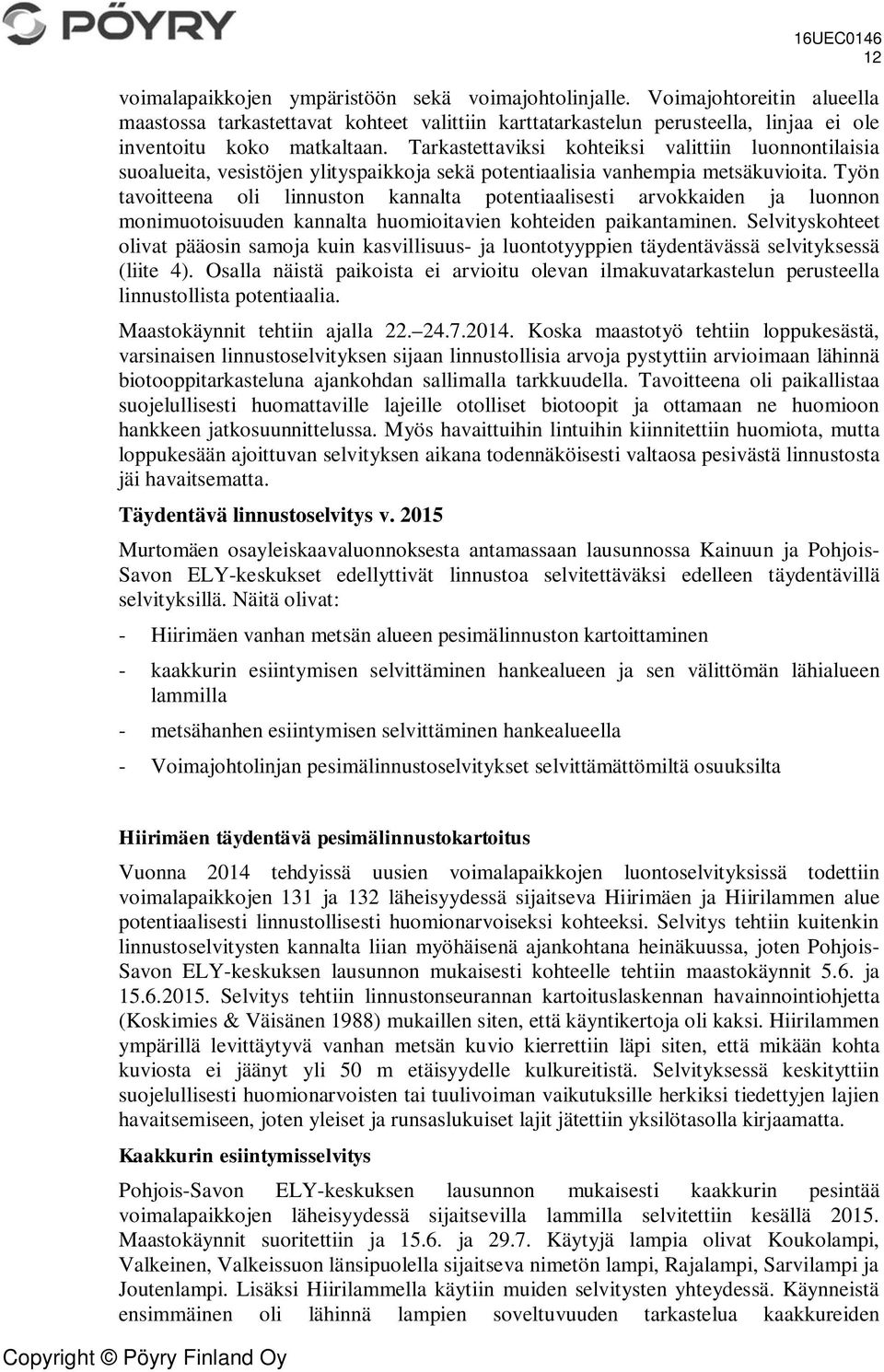 Työn tavoitteena oli linnuston kannalta potentiaalisesti arvokkaiden ja luonnon monimuotoisuuden kannalta huomioitavien kohteiden paikantaminen.