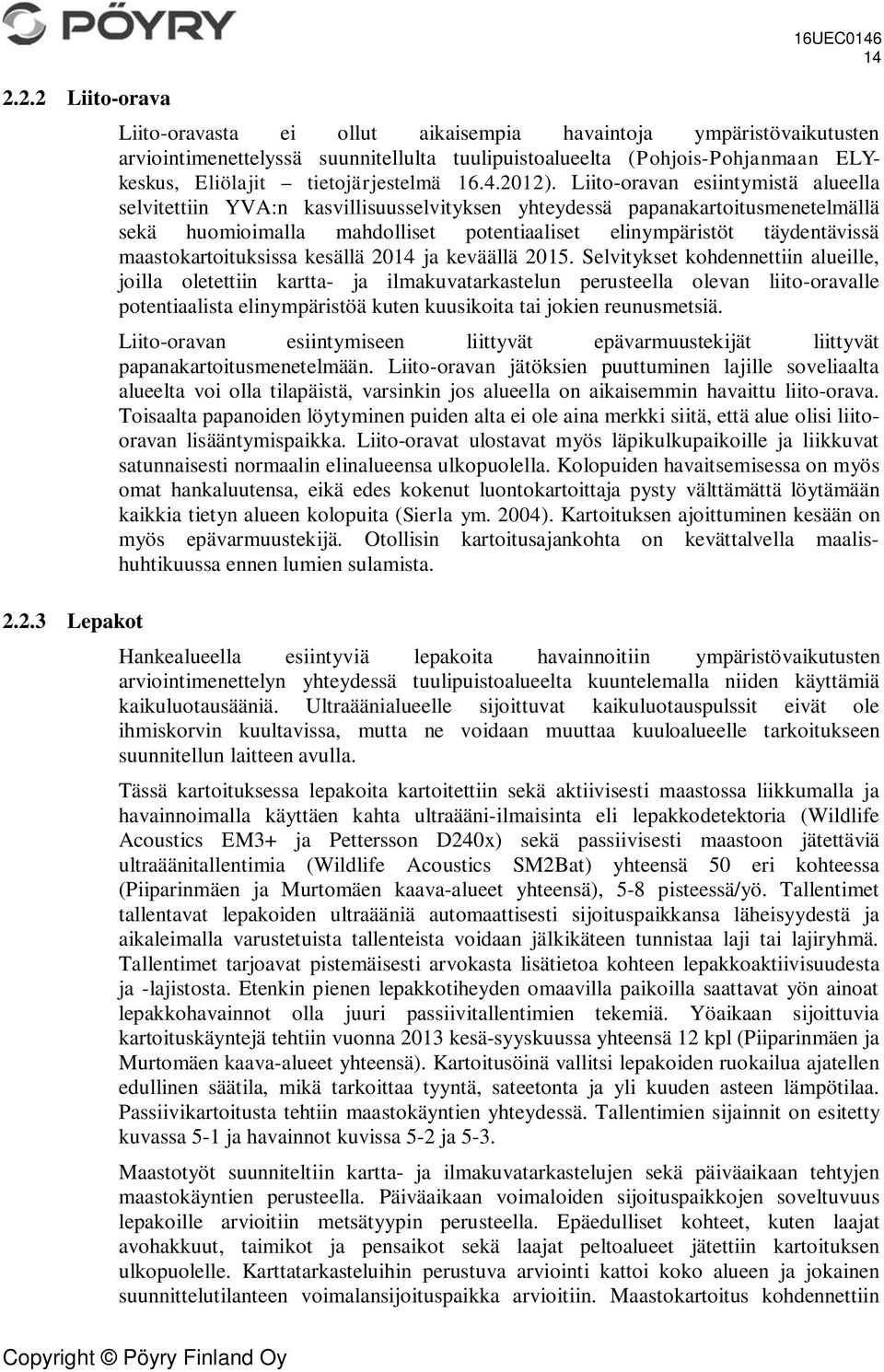 Liito-oravan esiintymistä alueella selvitettiin YVA:n kasvillisuusselvityksen yhteydessä papanakartoitusmenetelmällä sekä huomioimalla mahdolliset potentiaaliset elinympäristöt täydentävissä