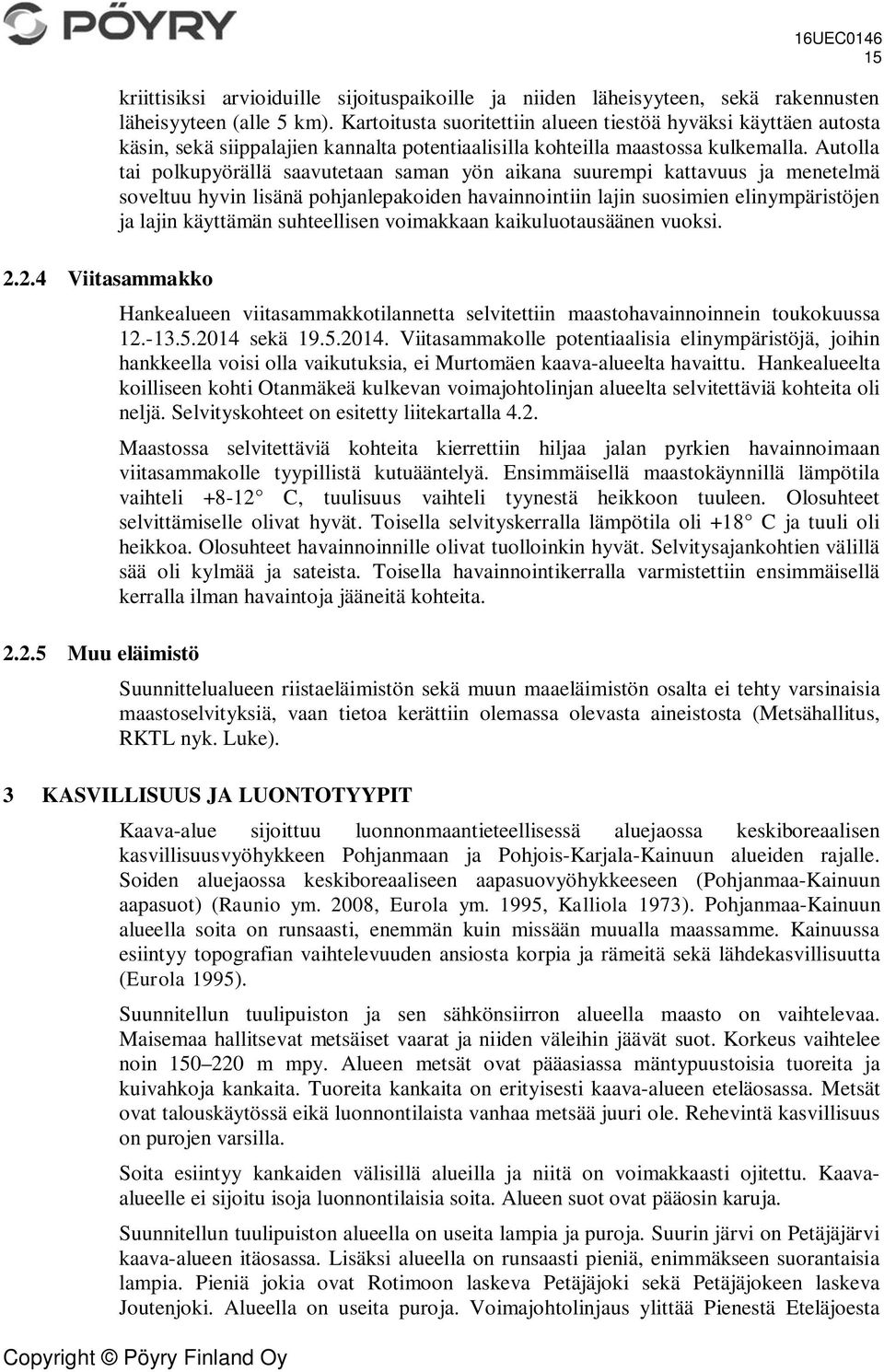 Autolla tai polkupyörällä saavutetaan saman yön aikana suurempi kattavuus ja menetelmä soveltuu hyvin lisänä pohjanlepakoiden havainnointiin lajin suosimien elinympäristöjen ja lajin käyttämän