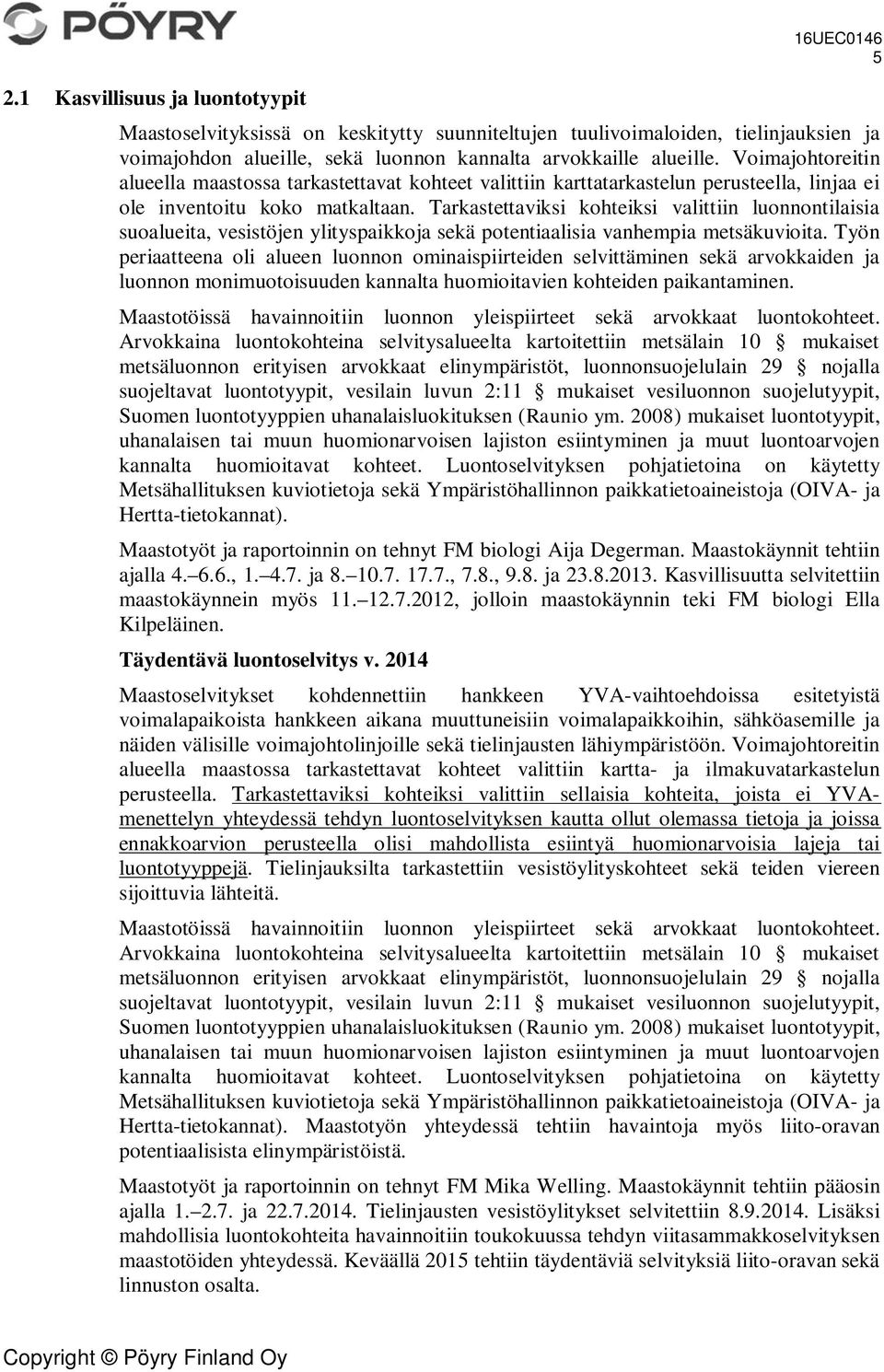 Tarkastettaviksi kohteiksi valittiin luonnontilaisia suoalueita, vesistöjen ylityspaikkoja sekä potentiaalisia vanhempia metsäkuvioita.