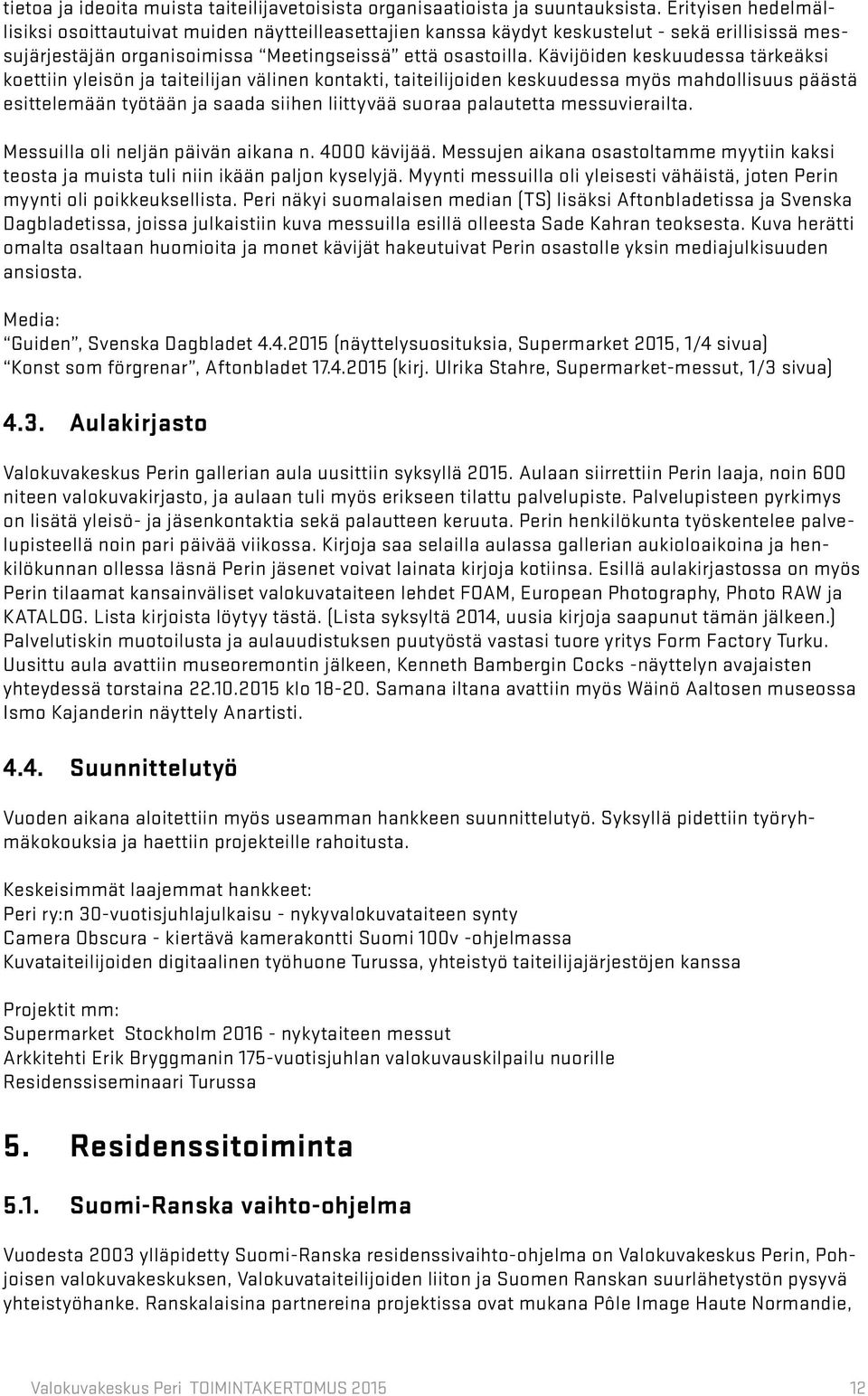 Kävijöiden keskuudessa tärkeäksi koettiin yleisön ja taiteilijan välinen kontakti, taiteilijoiden keskuudessa myös mahdollisuus päästä esittelemään työtään ja saada siihen liittyvää suoraa palautetta