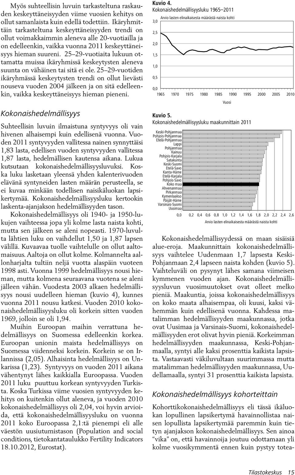 25 29-vuotiaita lukuun ottamatta muissa ikäryhmissä keskeytysten aleneva suunta on vähäinen tai sitä ei ole.