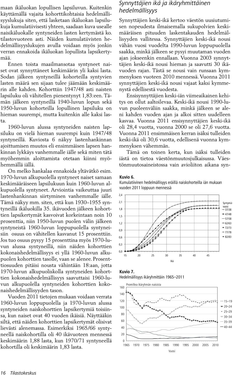 kertymästä ko. tilastovuoteen asti. Näiden kumulatiivisten hedelmällisyyslukujen avulla voidaan myös jonkin verran ennakoida ikäluokan lopullista lapsikertymää.