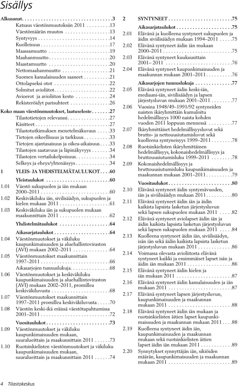 .........21 Ottolapseksi otot.....................22 Solmitut avioliitot.....................22 Avioerot ja avioliiton kesto.............24 Rekisteröidyt parisuhteet.