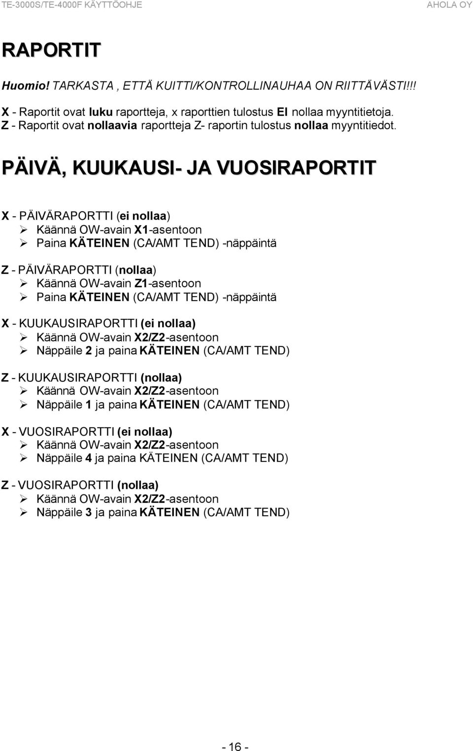 PÄIVÄ, KUUKAUSI- JA VUOSIRAPORTIT X - PÄIVÄRAPORTTI (ei nollaa) Käännä OW-avain X1-asentoon Paina KÄTEINEN (CA/AMT TEND) -näppäintä Z - PÄIVÄRAPORTTI (nollaa) Käännä OW-avain Z1-asentoon Paina