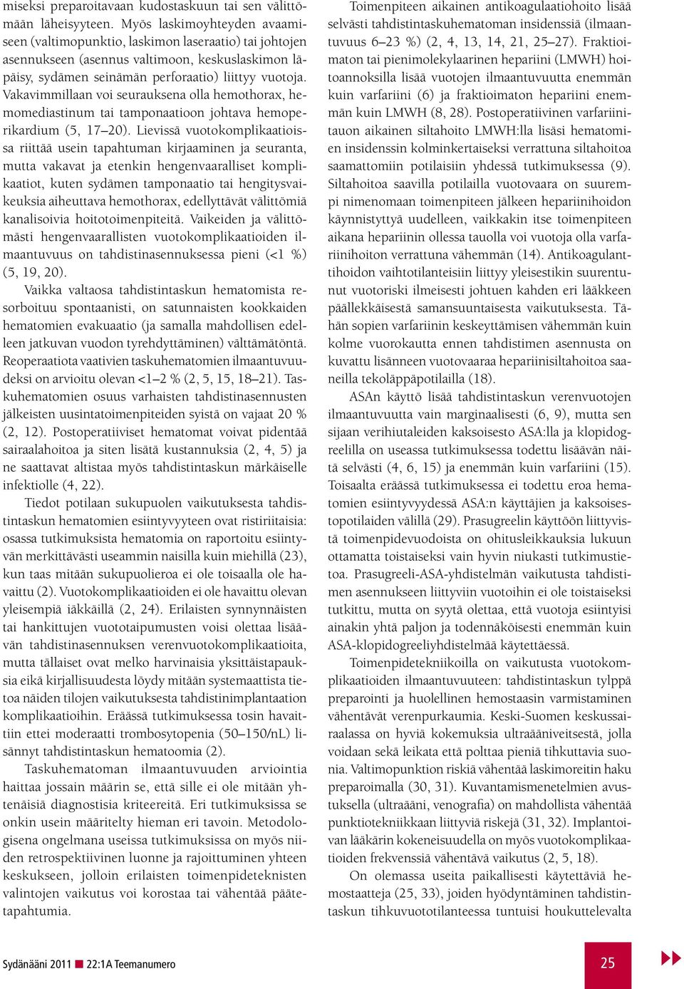 Vakavimmillaan voi seurauksena olla hemothorax, hemomediastinum tai tamponaatioon johtava hemoperikardium (5, 17 20).