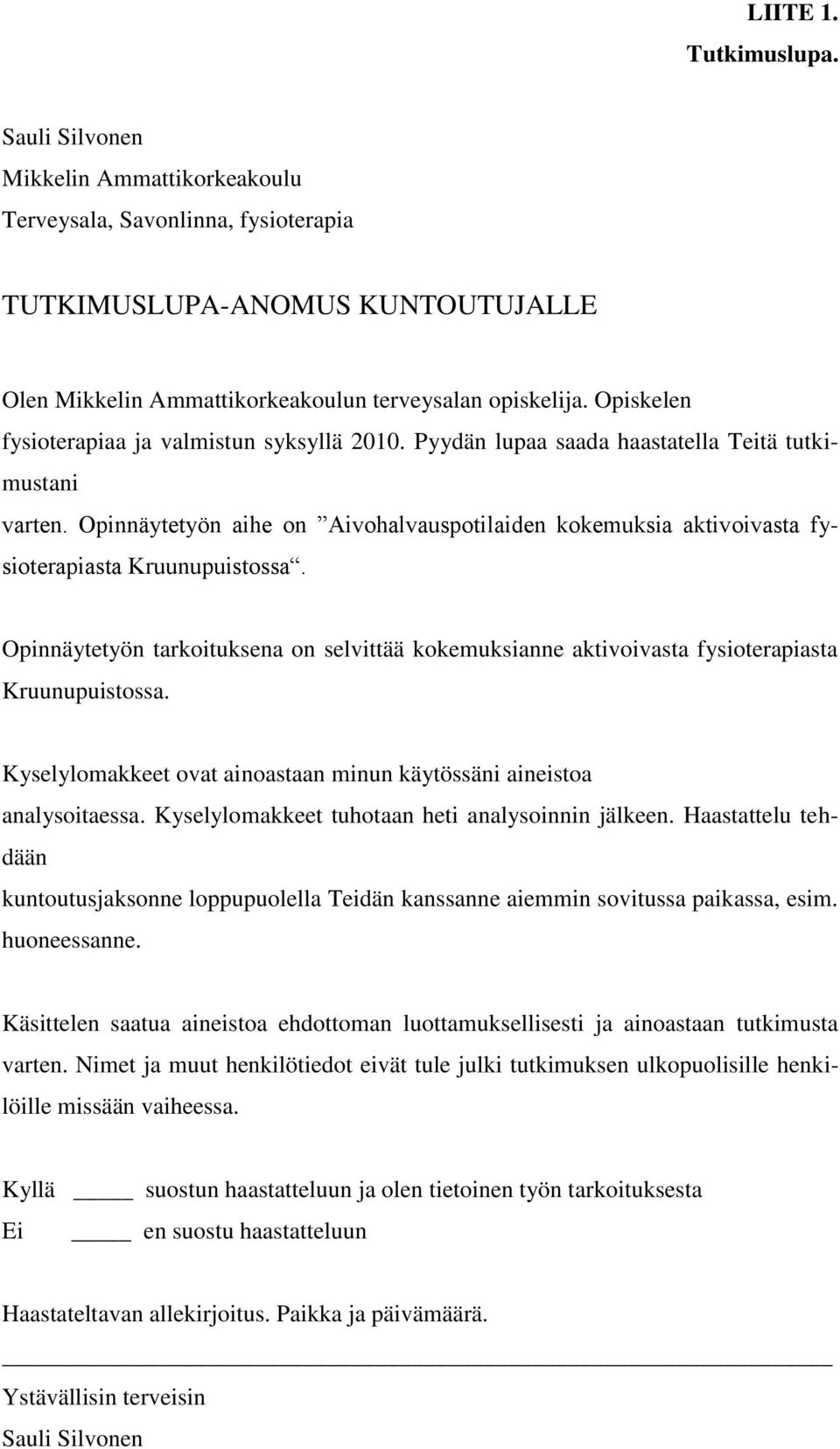 Opinnäytetyön aihe on Aivohalvauspotilaiden kokemuksia aktivoivasta fysioterapiasta Kruunupuistossa.