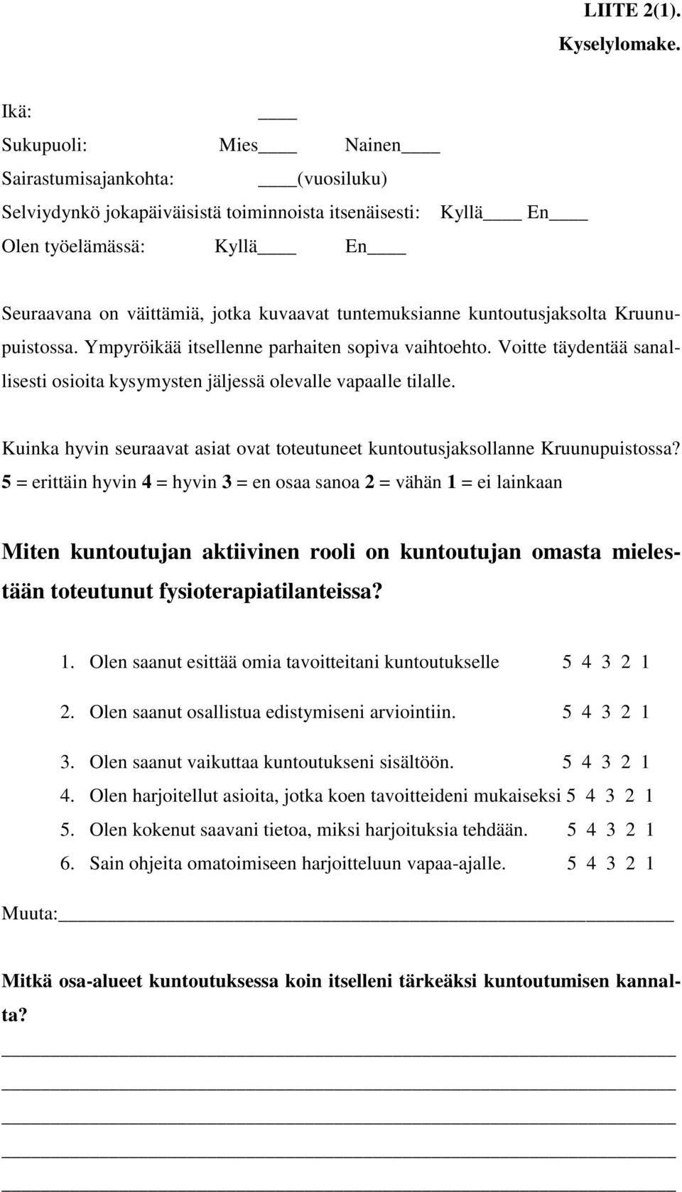 tuntemuksianne kuntoutusjaksolta Kruunupuistossa. Ympyröikää itsellenne parhaiten sopiva vaihtoehto. Voitte täydentää sanallisesti osioita kysymysten jäljessä olevalle vapaalle tilalle.