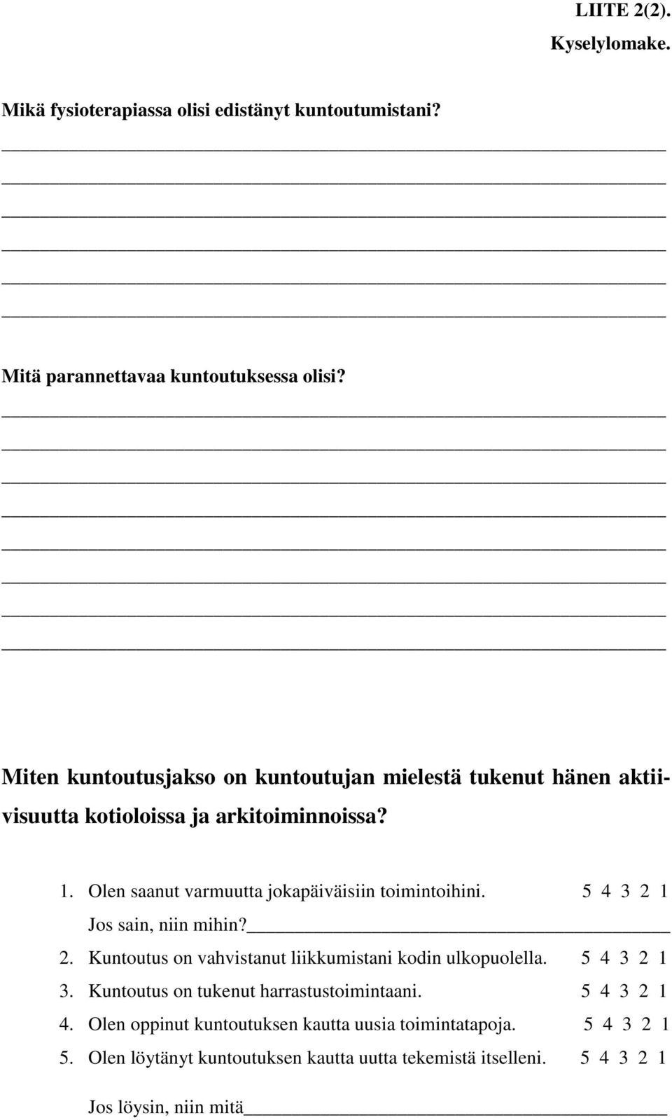 Olen saanut varmuutta jokapäiväisiin toimintoihini. 5 4 3 2 1 Jos sain, niin mihin? 2. Kuntoutus on vahvistanut liikkumistani kodin ulkopuolella.