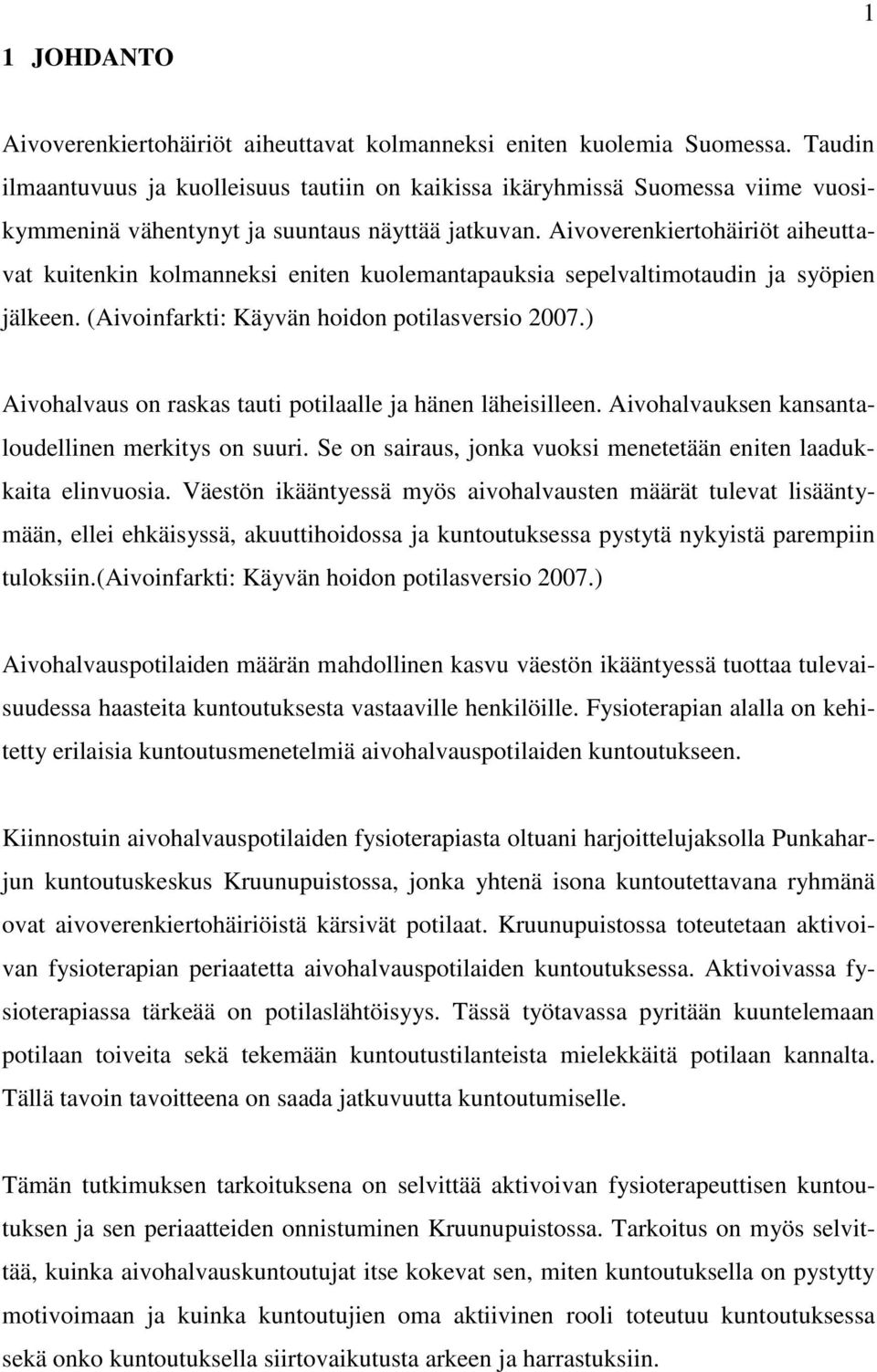 Aivoverenkiertohäiriöt aiheuttavat kuitenkin kolmanneksi eniten kuolemantapauksia sepelvaltimotaudin ja syöpien jälkeen. (Aivoinfarkti: Käyvän hoidon potilasversio 2007.