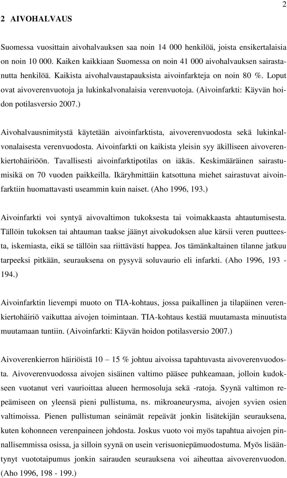 ) Aivohalvausnimitystä käytetään aivoinfarktista, aivoverenvuodosta sekä lukinkalvonalaisesta verenvuodosta. Aivoinfarkti on kaikista yleisin syy äkilliseen aivoverenkiertohäiriöön.