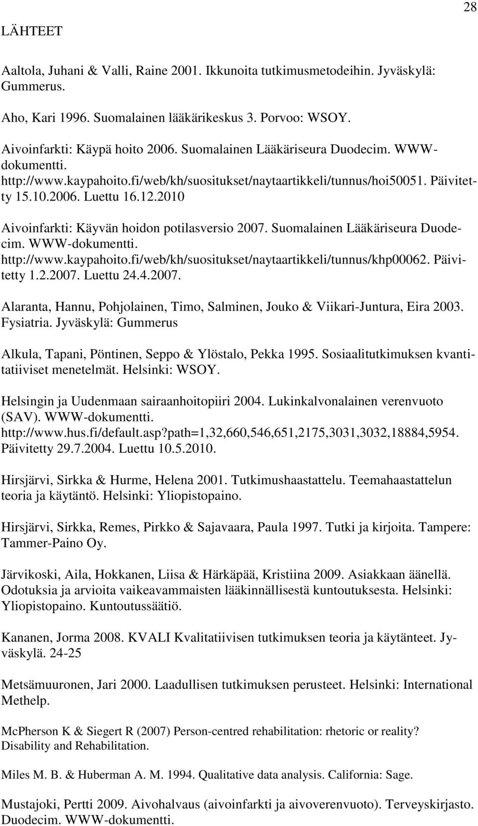 2010 Aivoinfarkti: Käyvän hoidon potilasversio 2007. Suomalainen Lääkäriseura Duodecim. WWW-dokumentti. http://www.kaypahoito.fi/web/kh/suositukset/naytaartikkeli/tunnus/khp00062. Päivitetty 1.2.2007. Luettu 24.