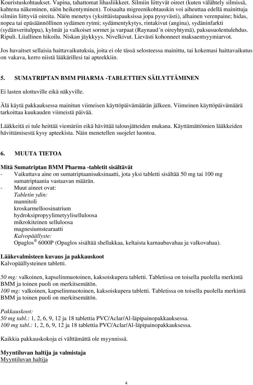 Näön menetys (yksittäistapauksissa jopa pysyvästi), alhainen verenpaine; hidas, nopea tai epäsäännöllinen sydämen rytmi; sydämentykytys, rintakivut (angina), sydäninfarkti (sydänveritulppa), kylmät