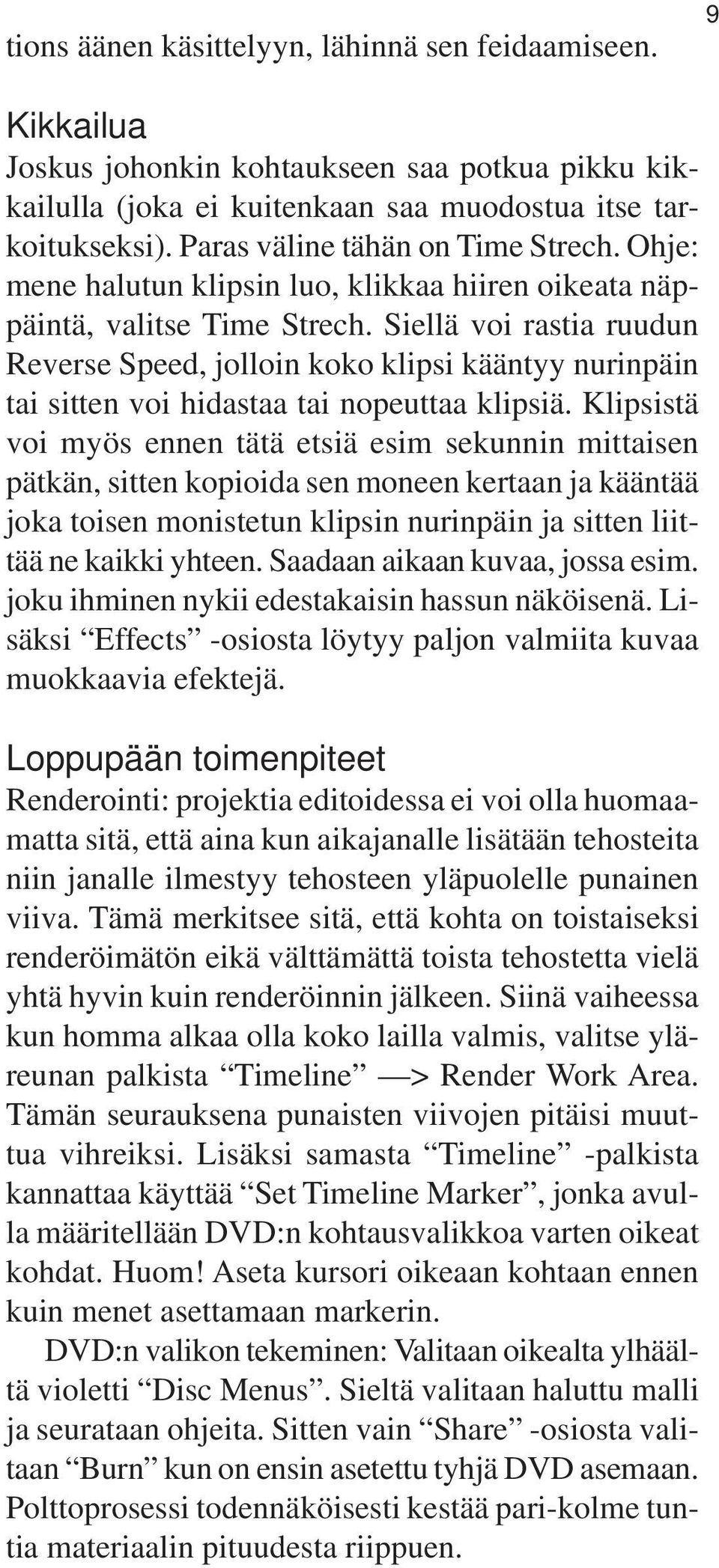 Siellä voi rastia ruudun Reverse Speed, jolloin koko klipsi kääntyy nurinpäin tai sitten voi hidastaa tai nopeuttaa klipsiä.