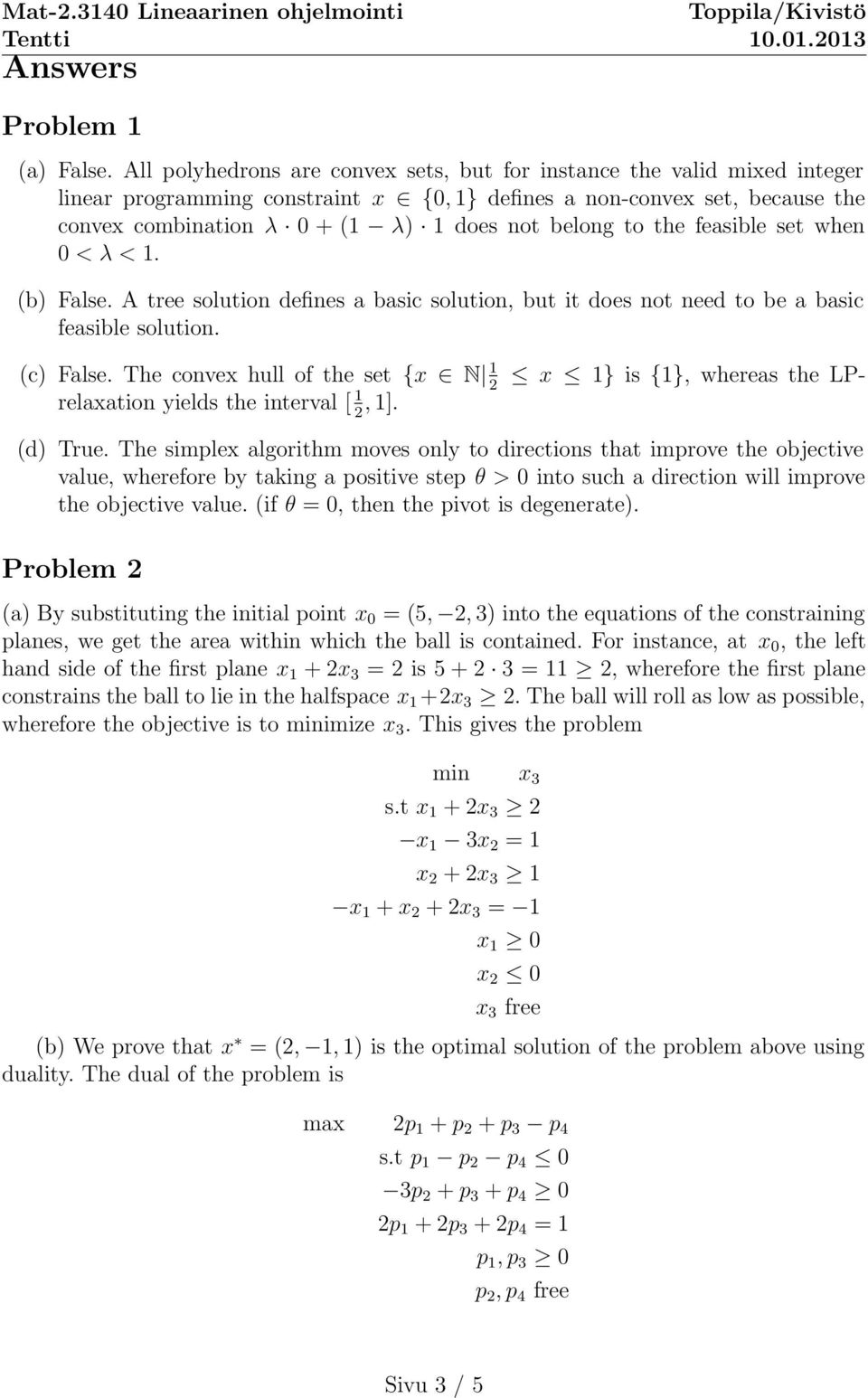 feasible set when < λ <. (b) False. A tree solution defines a basic solution, but it does not need to be a basic feasible solution. x } is {}, whereas the LP- (c) False.