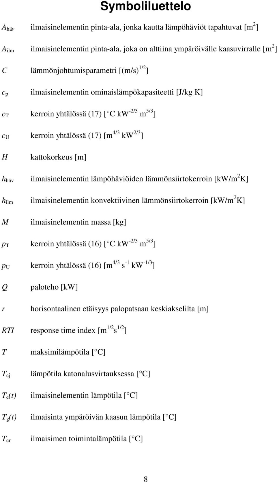 [m] h häv ilmaisinelementin lämpöhäviöiden lämmönsiirtokerroin [kw/m 2 K] h ilm ilmaisinelementin konvektiivinen lämmönsiirtokerroin [kw/m 2 K] M ilmaisinelementin massa [kg] p T kerroin yhtälössä