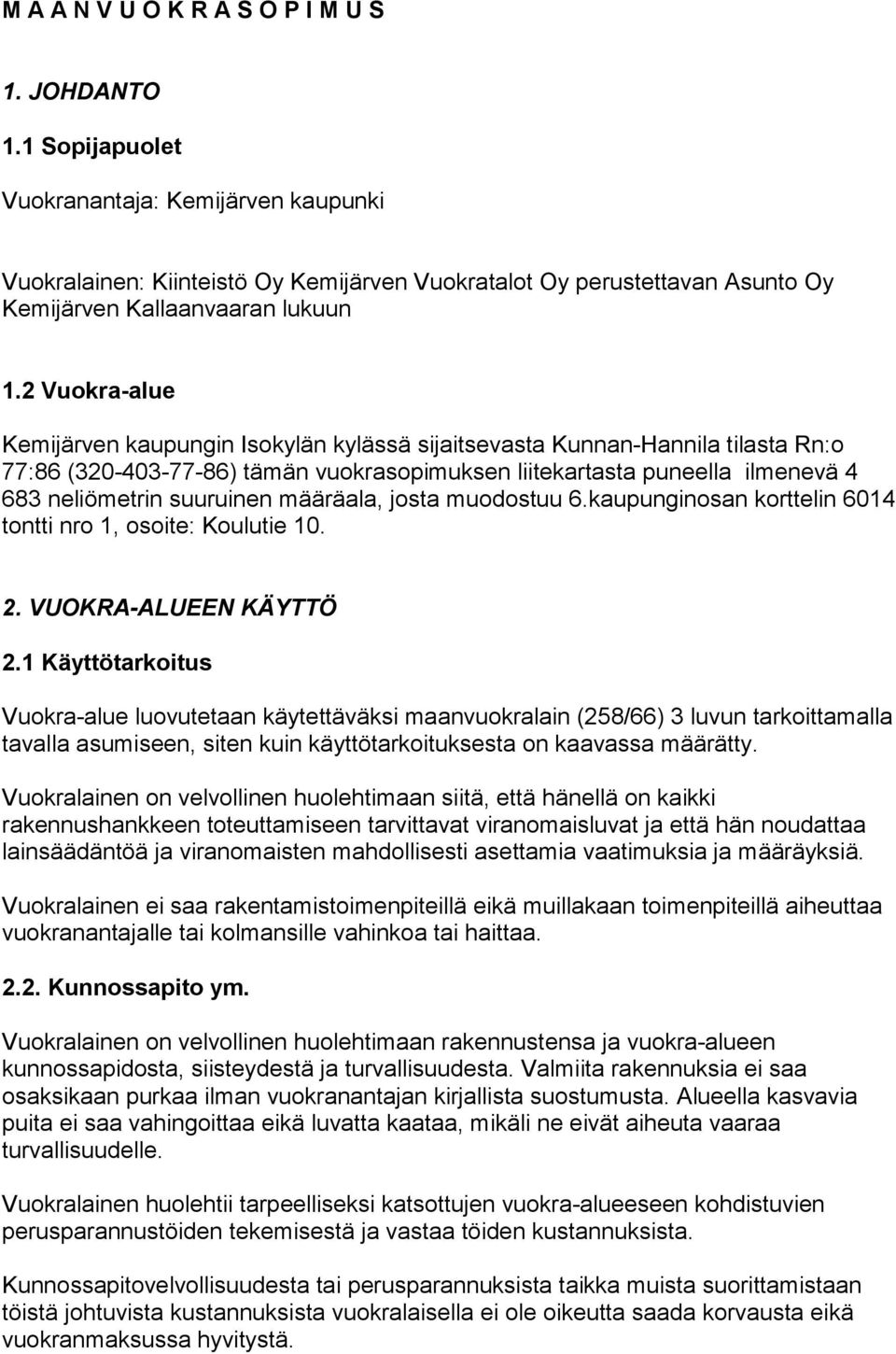 2 Vuokra-alue Kemijärven kaupungin Isokylän kylässä sijaitsevasta Kunnan-Hannila tilasta Rn:o 77:86 (320-403-77-86) tämän vuokrasopimuksen liitekartasta puneella ilmenevä 4 683 neliömetrin suuruinen