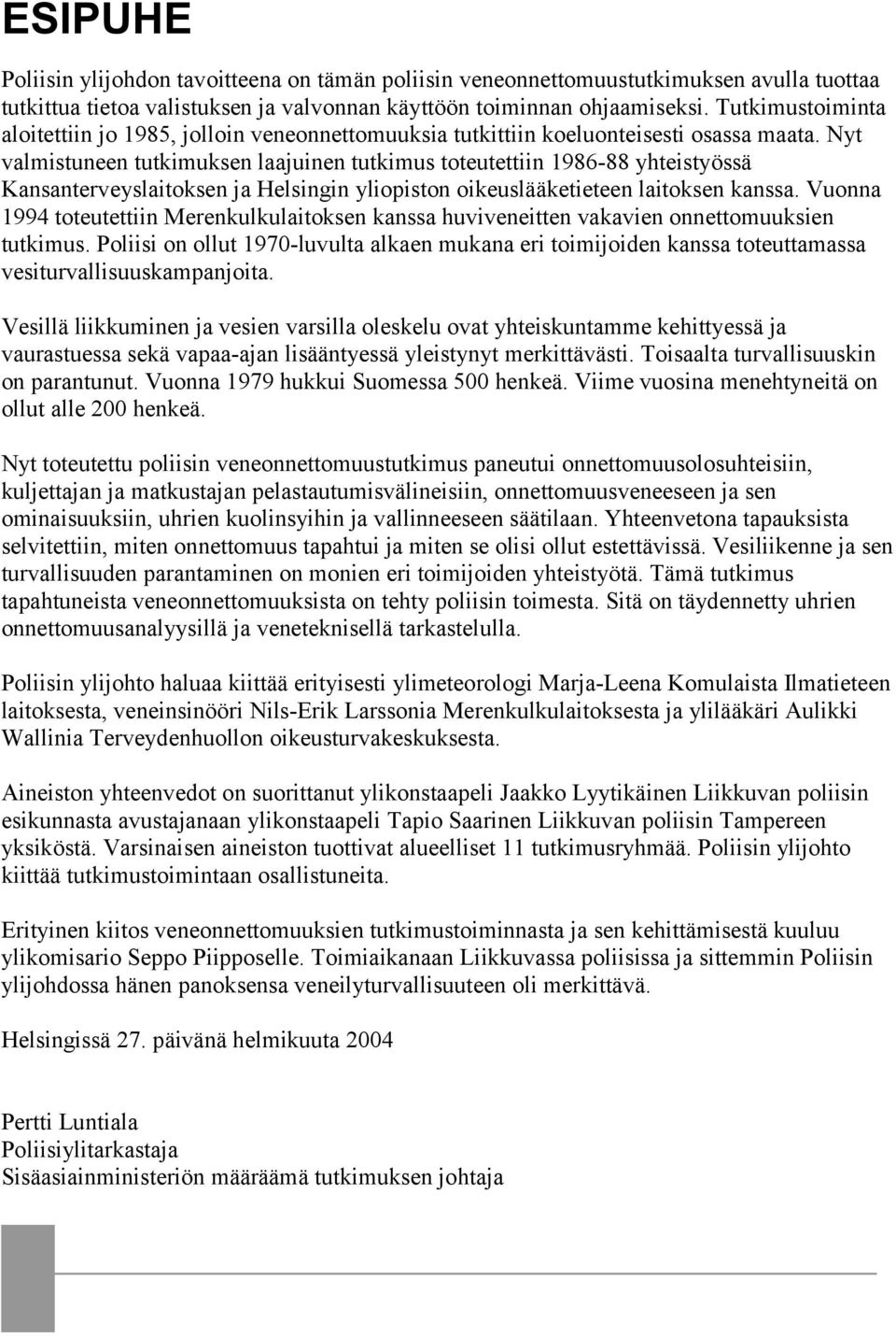 Nyt valmistuneen tutkimuksen laajuinen tutkimus toteutettiin 1986-88 yhteistyössä Kansanterveyslaitoksen ja Helsingin yliopiston oikeuslääketieteen laitoksen kanssa.