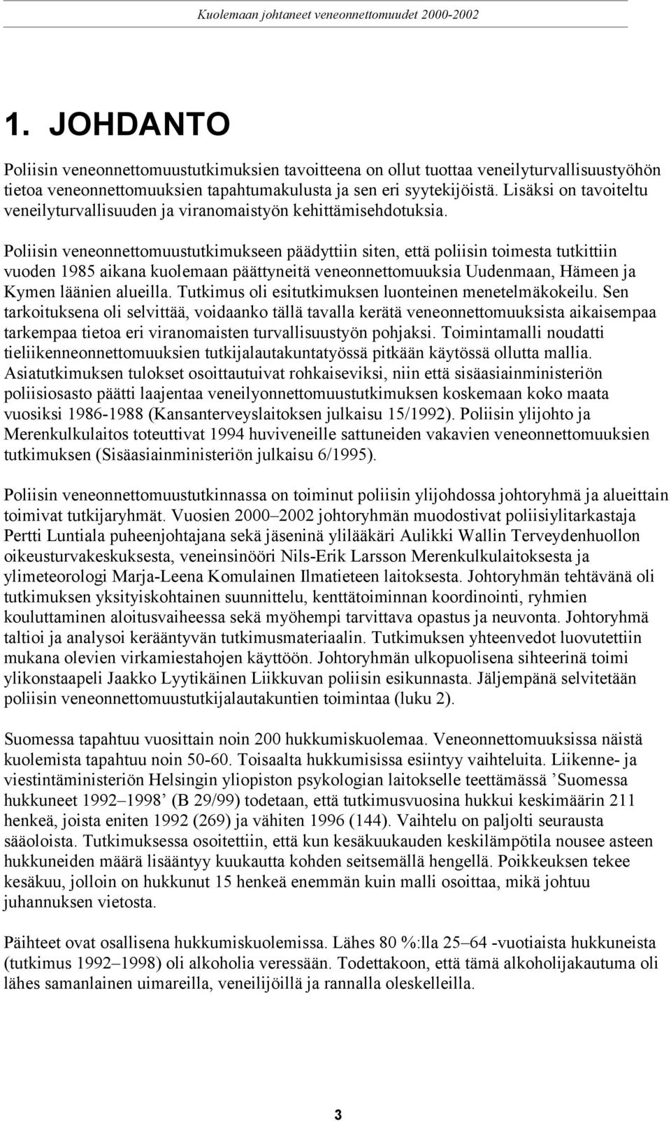 Poliisin veneonnettomuustutkimukseen päädyttiin siten, että poliisin toimesta tutkittiin vuoden 1985 aikana kuolemaan päättyneitä veneonnettomuuksia Uudenmaan, Hämeen ja Kymen läänien alueilla.
