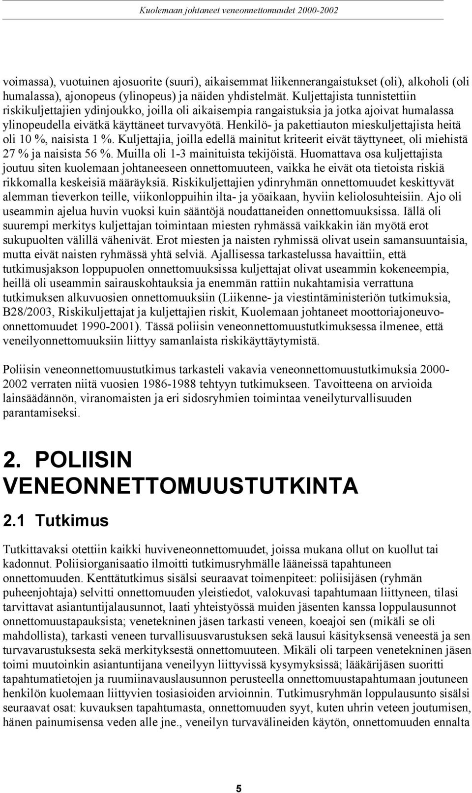 Henkilö- ja pakettiauton mieskuljettajista heitä oli 10 %, naisista 1 %. Kuljettajia, joilla edellä mainitut kriteerit eivät täyttyneet, oli miehistä 27 % ja naisista 56 %.