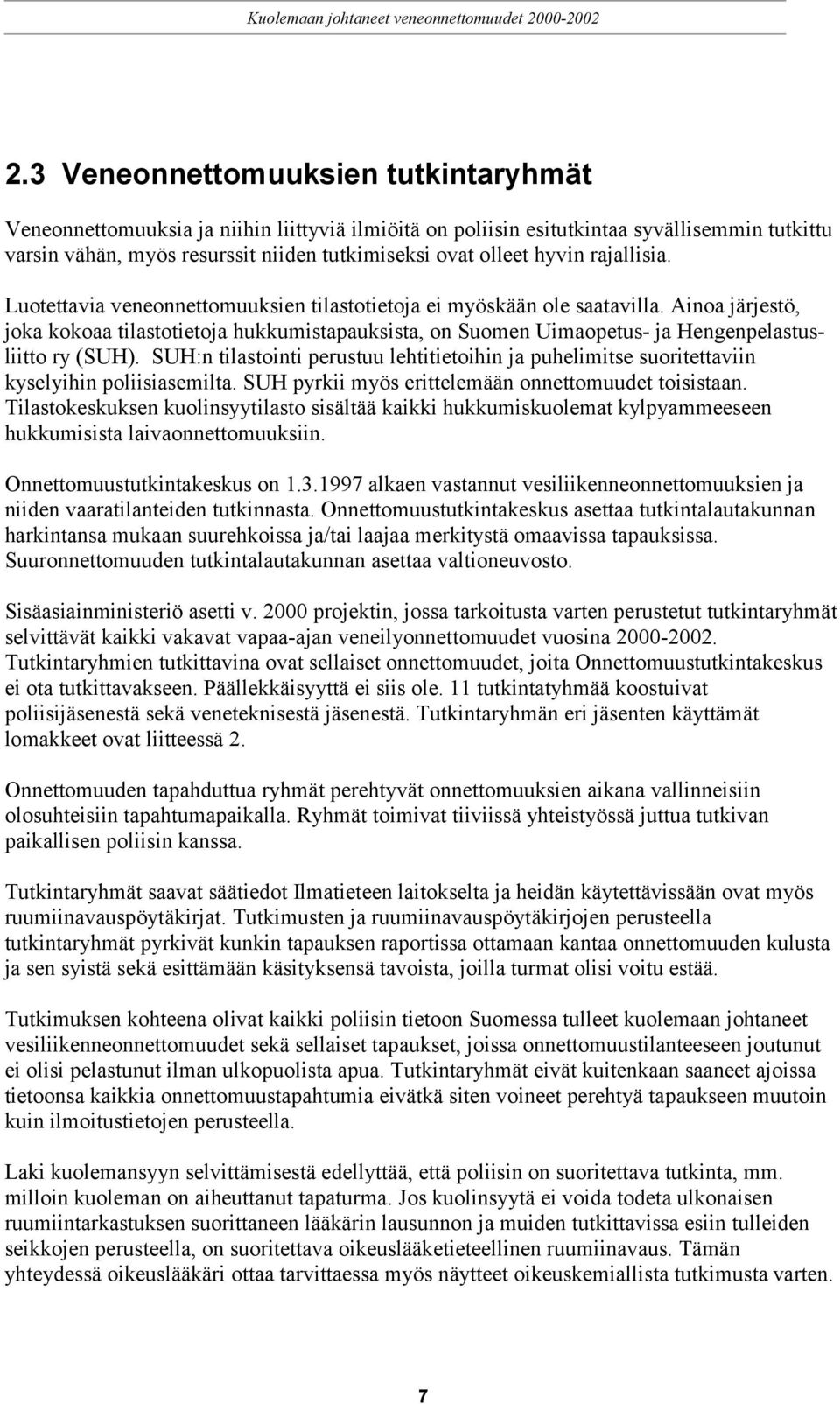 Ainoa järjestö, joka kokoaa tilastotietoja hukkumistapauksista, on Suomen Uimaopetus- ja Hengenpelastusliitto ry (SUH).