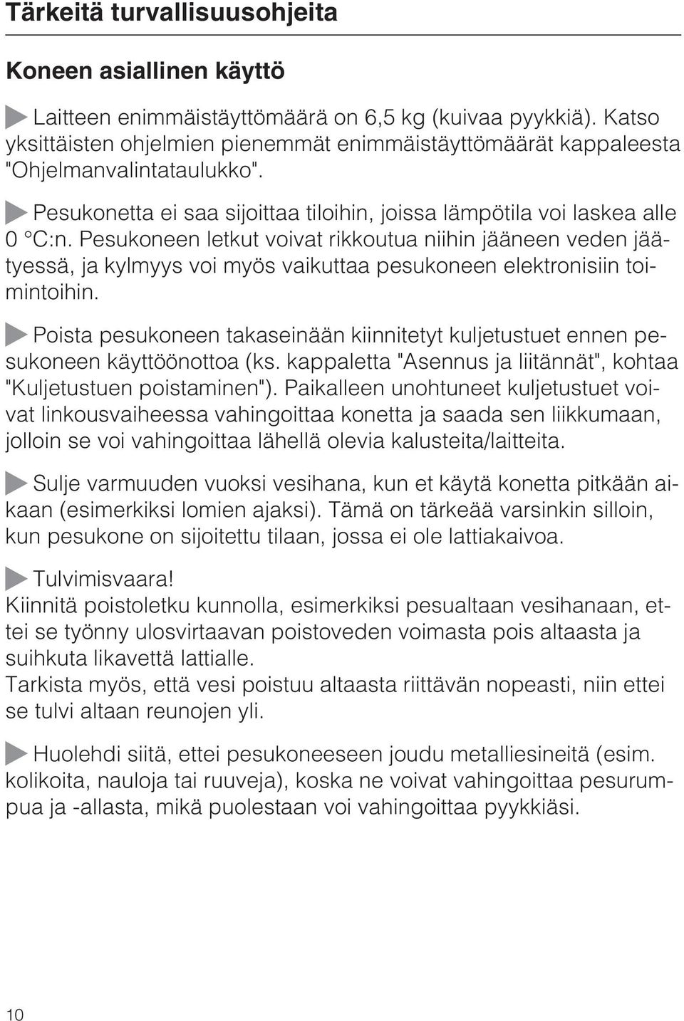Pesukoneen letkut voivat rikkoutua niihin jääneen veden jäätyessä, ja kylmyys voi myös vaikuttaa pesukoneen elektronisiin toimintoihin.