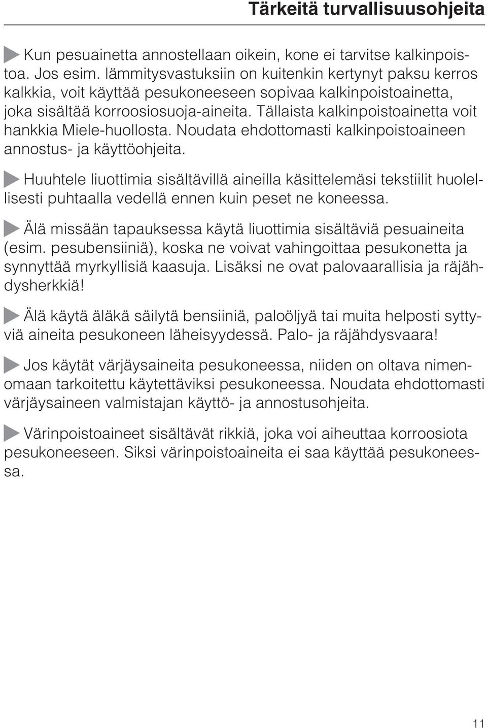 Tällaista kalkinpoistoainetta voit hankkia Miele-huollosta. Noudata ehdottomasti kalkinpoistoaineen annostus- ja käyttöohjeita.