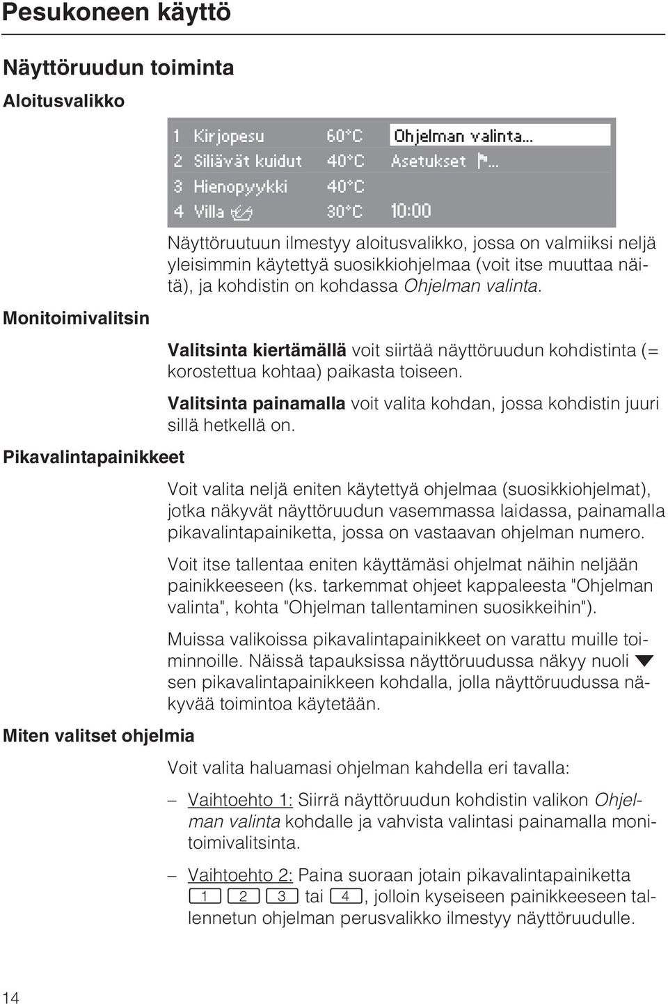 Ohjelman valinta. Monitoimivalitsin Valitsinta kiertämällä voit siirtää näyttöruudun kohdistinta (= korostettua kohtaa) paikasta toiseen.
