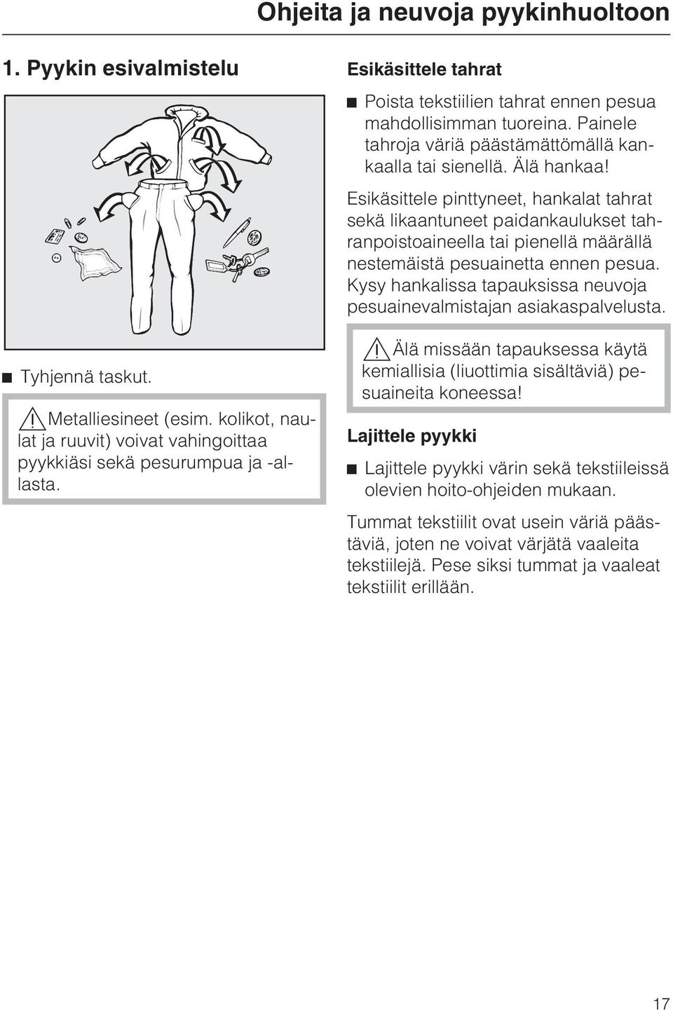 Esikäsittele pinttyneet, hankalat tahrat sekä likaantuneet paidankaulukset tahranpoistoaineella tai pienellä määrällä nestemäistä pesuainetta ennen pesua.