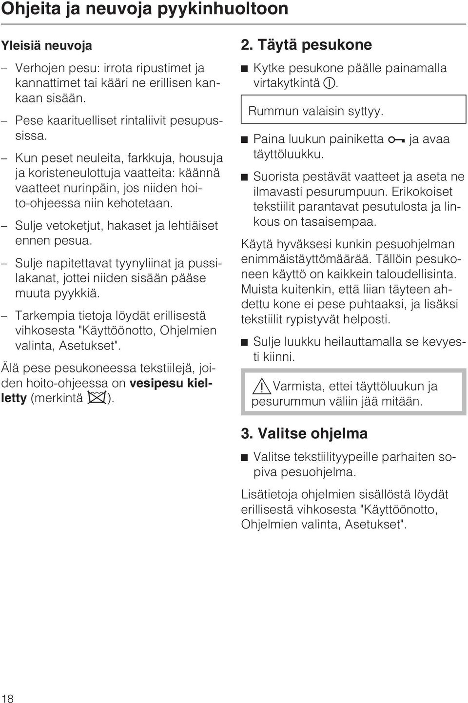 Sulje napitettavat tyynyliinat ja pussilakanat, jottei niiden sisään pääse muuta pyykkiä. Tarkempia tietoja löydät erillisestä vihkosesta "Käyttöönotto, Ohjelmien valinta, Asetukset".