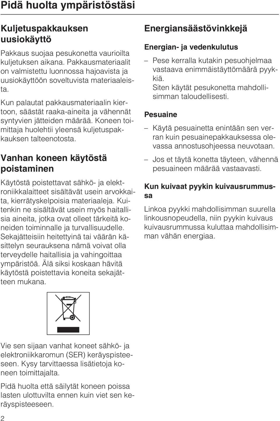 Kun palautat pakkausmateriaalin kiertoon, säästät raaka-aineita ja vähennät syntyvien jätteiden määrää. Koneen toimittaja huolehtii yleensä kuljetuspakkauksen talteenotosta.